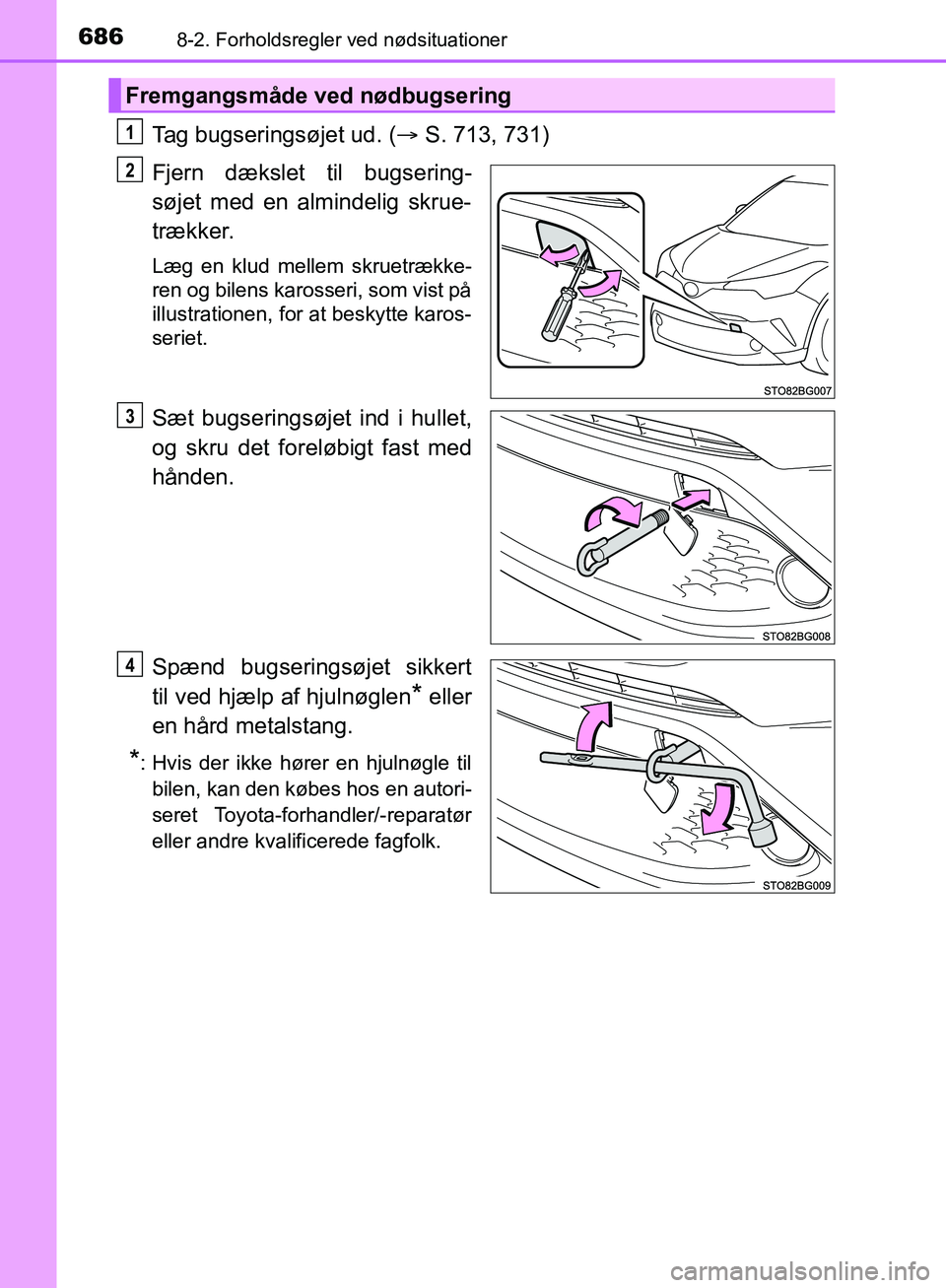 TOYOTA C-HR 2016 Brugsanvisning (in Danish) 6868-2. Forholdsregler ved nødsituationer
OM10528DK_C-HR
Tag bugseringsøjet ud. ( S. 713, 731)
Fjern dækslet til bugsering-
søjet med en almindelig skrue-
trækker.
Læg en klud mellem skruetr TOYOTA C-HR 2016 Brugsanvisning (in Danish) 6868-2. Forholdsregler ved nødsituationer
OM10528DK_C-HR
Tag bugseringsøjet ud. ( S. 713, 731)
Fjern dækslet til bugsering-
søjet med en almindelig skrue-
trækker.
Læg en klud mellem skruetr