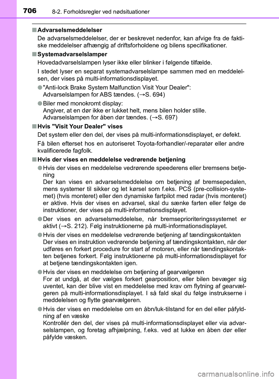 TOYOTA C-HR 2016 Brugsanvisning (in Danish) 7068-2. Forholdsregler ved nødsituationer
OM10528DK_C-HR
nAdvarselsmeddelelser
De advarselsmeddelelser, der er beskrevet nedenfor, kan afvige fra de fakti-
ske meddelelser afhængig af driftsforholde TOYOTA C-HR 2016 Brugsanvisning (in Danish) 7068-2. Forholdsregler ved nødsituationer
OM10528DK_C-HR
nAdvarselsmeddelelser
De advarselsmeddelelser, der er beskrevet nedenfor, kan afvige fra de fakti-
ske meddelelser afhængig af driftsforholde