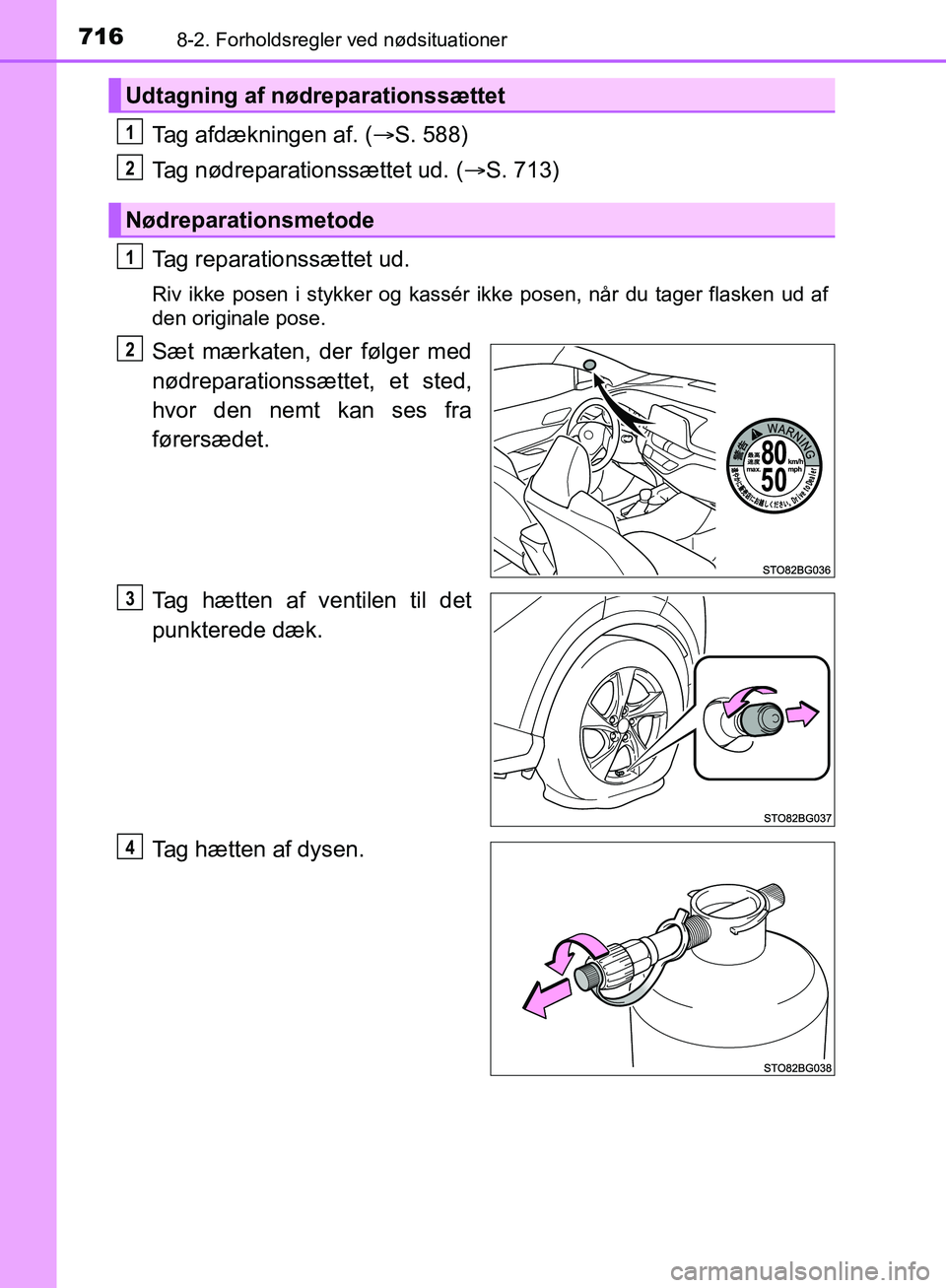 TOYOTA C-HR 2017  Brugsanvisning (in Danish) 7168-2. Forholdsregler ved nødsituationer
OM10528DK_C-HR
Tag afdækningen af. (S. 588)
Tag nødreparationssættet ud. ( S. 713)
Tag reparationssættet ud.
Riv ikke posen i stykker og kassér ik