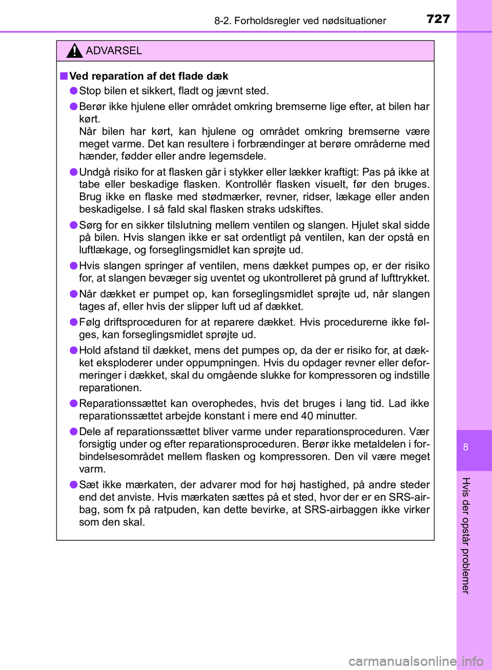 TOYOTA C-HR 2016 Brugsanvisning (in Danish) 7278-2. Forholdsregler ved nødsituationer
8
Hvis der opstår problemer
OM10528DK_C-HR
ADVARSEL
n Ved reparation af det flade dæk
l Stop bilen et sikkert, fladt og jævnt sted.
l Berør ikke hjulene TOYOTA C-HR 2016 Brugsanvisning (in Danish) 7278-2. Forholdsregler ved nødsituationer
8
Hvis der opstår problemer
OM10528DK_C-HR
ADVARSEL
n Ved reparation af det flade dæk
l Stop bilen et sikkert, fladt og jævnt sted.
l Berør ikke hjulene
