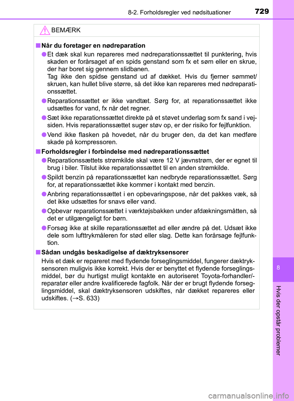 TOYOTA C-HR 2017 Brugsanvisning (in Danish) 7298-2. Forholdsregler ved nødsituationer
8
Hvis der opstår problemer
OM10528DK_C-HRBEMÆRK
n
Når du foretager en nødreparation
l Et dæk skal kun repareres med nødreparationssættet til punkteri TOYOTA C-HR 2017 Brugsanvisning (in Danish) 7298-2. Forholdsregler ved nødsituationer
8
Hvis der opstår problemer
OM10528DK_C-HRBEMÆRK
n
Når du foretager en nødreparation
l Et dæk skal kun repareres med nødreparationssættet til punkteri