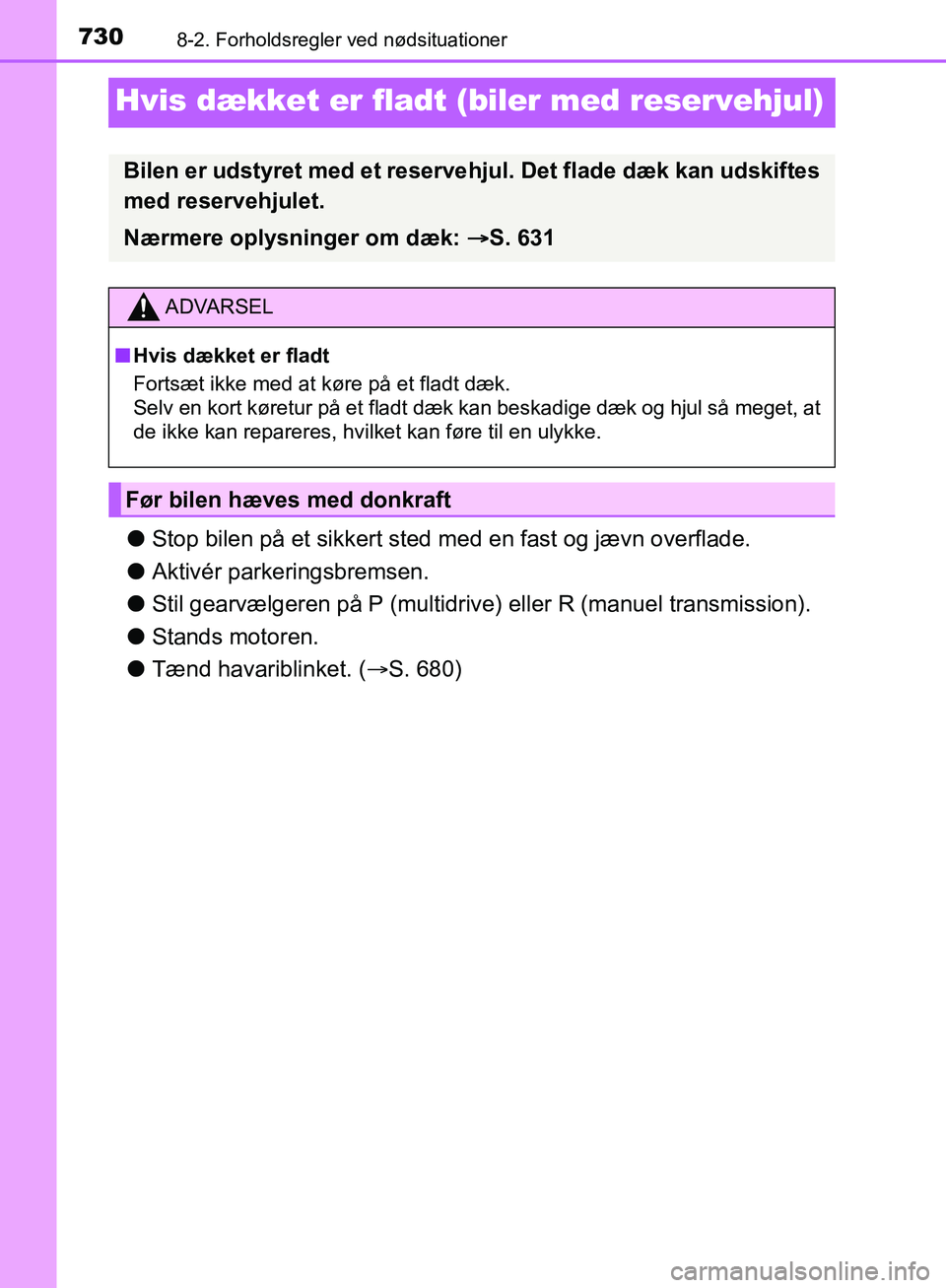 TOYOTA C-HR 2016 Brugsanvisning (in Danish) 7308-2. Forholdsregler ved nødsituationer
OM10528DK_C-HR
Hvis dækket er fladt (biler med reservehjul)
lStop bilen på et sikkert sted me d en fast og jævn overflade.
l Aktivér parkeringsbremsen.
l TOYOTA C-HR 2016 Brugsanvisning (in Danish) 7308-2. Forholdsregler ved nødsituationer
OM10528DK_C-HR
Hvis dækket er fladt (biler med reservehjul)
lStop bilen på et sikkert sted me d en fast og jævn overflade.
l Aktivér parkeringsbremsen.
l