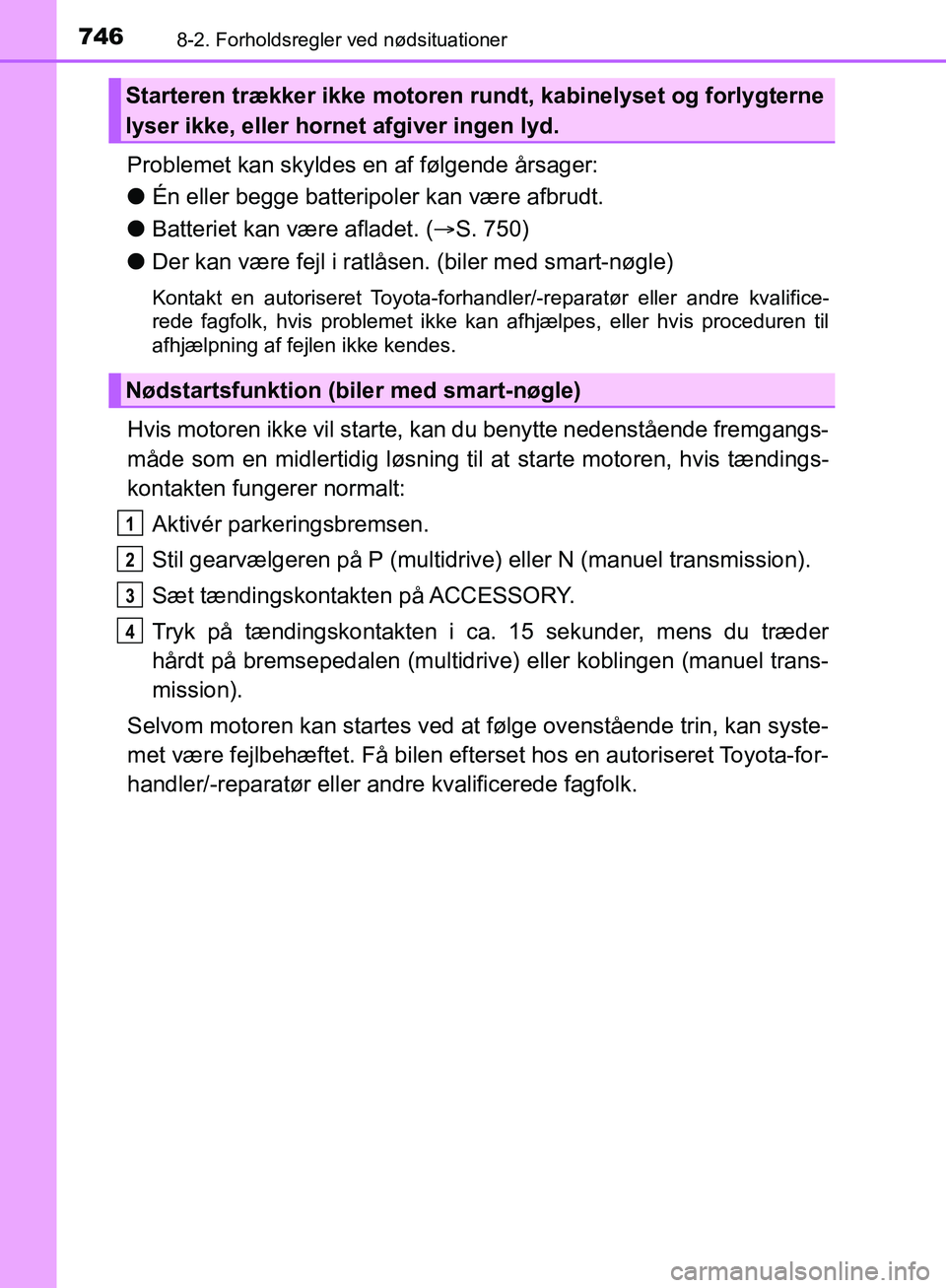 TOYOTA C-HR 2016 Brugsanvisning (in Danish) 7468-2. Forholdsregler ved nødsituationer
OM10528DK_C-HR
Problemet kan skyldes en af følgende årsager:
lÉn eller begge batteripoler kan være afbrudt.
l Batteriet kan være afladet. ( S. 750)
l TOYOTA C-HR 2016 Brugsanvisning (in Danish) 7468-2. Forholdsregler ved nødsituationer
OM10528DK_C-HR
Problemet kan skyldes en af følgende årsager:
lÉn eller begge batteripoler kan være afbrudt.
l Batteriet kan være afladet. ( S. 750)
l