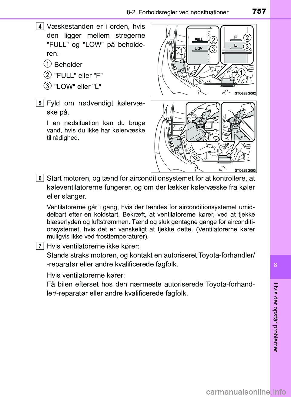 TOYOTA C-HR 2016 Brugsanvisning (in Danish) 7578-2. Forholdsregler ved nødsituationer
8
Hvis der opstår problemer
OM10528DK_C-HR
Væskestanden er i orden, hvis
den ligger mellem stregerne
"FULL" og "LOW" på beholde-
ren.
Beholder
"FULL" elle TOYOTA C-HR 2016 Brugsanvisning (in Danish) 7578-2. Forholdsregler ved nødsituationer
8
Hvis der opstår problemer
OM10528DK_C-HR
Væskestanden er i orden, hvis
den ligger mellem stregerne
"FULL" og "LOW" på beholde-
ren.
Beholder
"FULL" elle
