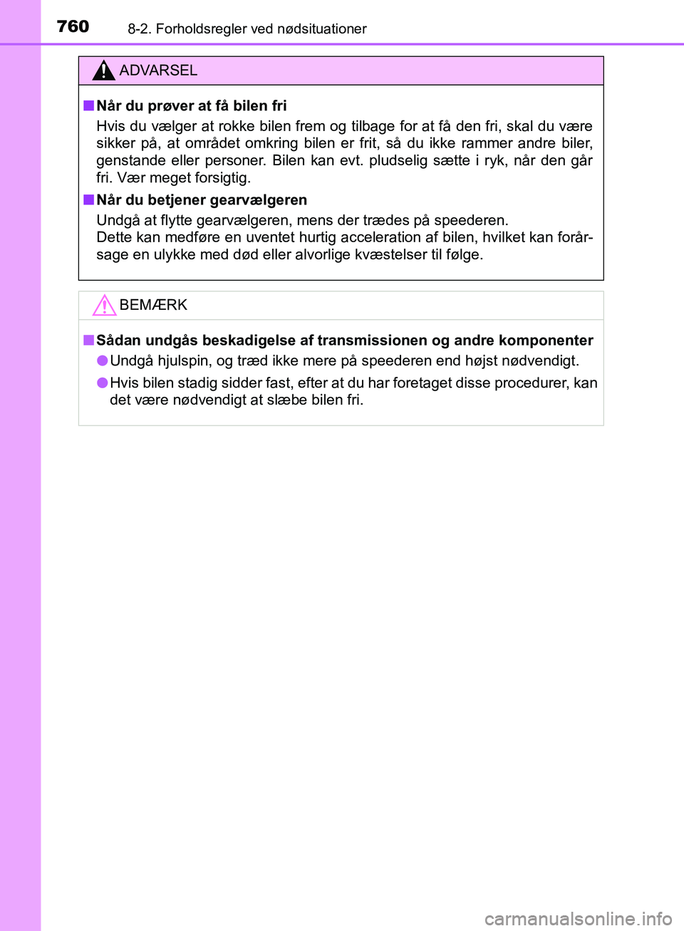 TOYOTA C-HR 2016 Brugsanvisning (in Danish) 7608-2. Forholdsregler ved nødsituationer
OM10528DK_C-HR
ADVARSEL
n Når du prøver at få bilen fri
Hvis du vælger at rokke bilen frem og tilbage for at få den fri, skal du være
sikker på, at om TOYOTA C-HR 2016 Brugsanvisning (in Danish) 7608-2. Forholdsregler ved nødsituationer
OM10528DK_C-HR
ADVARSEL
n Når du prøver at få bilen fri
Hvis du vælger at rokke bilen frem og tilbage for at få den fri, skal du være
sikker på, at om