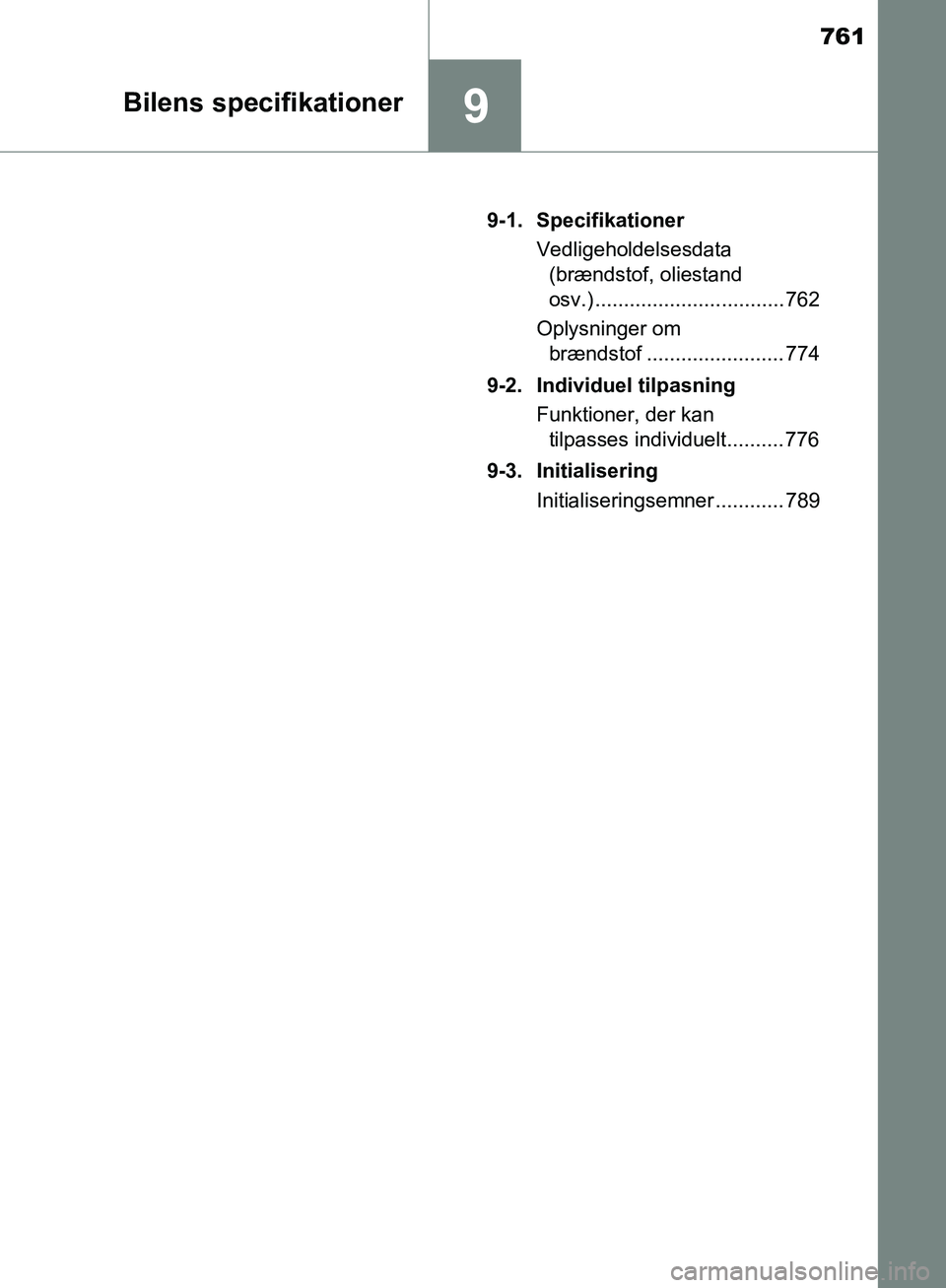 TOYOTA C-HR 2016 Brugsanvisning (in Danish) 761
9Bilens specifikationer
OM10528DK_C-HR9-1. Specifikationer
Vedligeholdelsesdata (brændstof, oliestand
osv.) ................................. 762
Oplysninger om brændstof ..................... TOYOTA C-HR 2016 Brugsanvisning (in Danish) 761
9Bilens specifikationer
OM10528DK_C-HR9-1. Specifikationer
Vedligeholdelsesdata (brændstof, oliestand
osv.) ................................. 762
Oplysninger om brændstof .....................