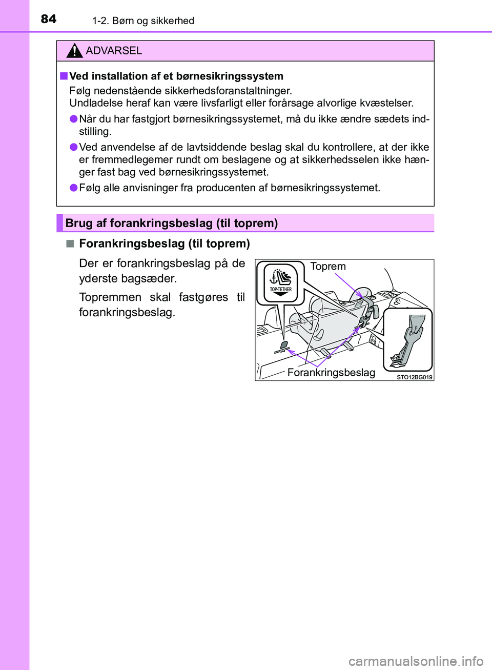 TOYOTA C-HR 2016  Brugsanvisning (in Danish) 841-2. Børn og sikkerhed
OM10528DK_C-HRn
Forankringsbeslag (til toprem)
Der er forankringsbeslag på de
yderste bagsæder.
Topremmen skal fastgøres til
forankringsbeslag.
ADVARSEL
n Ved installation