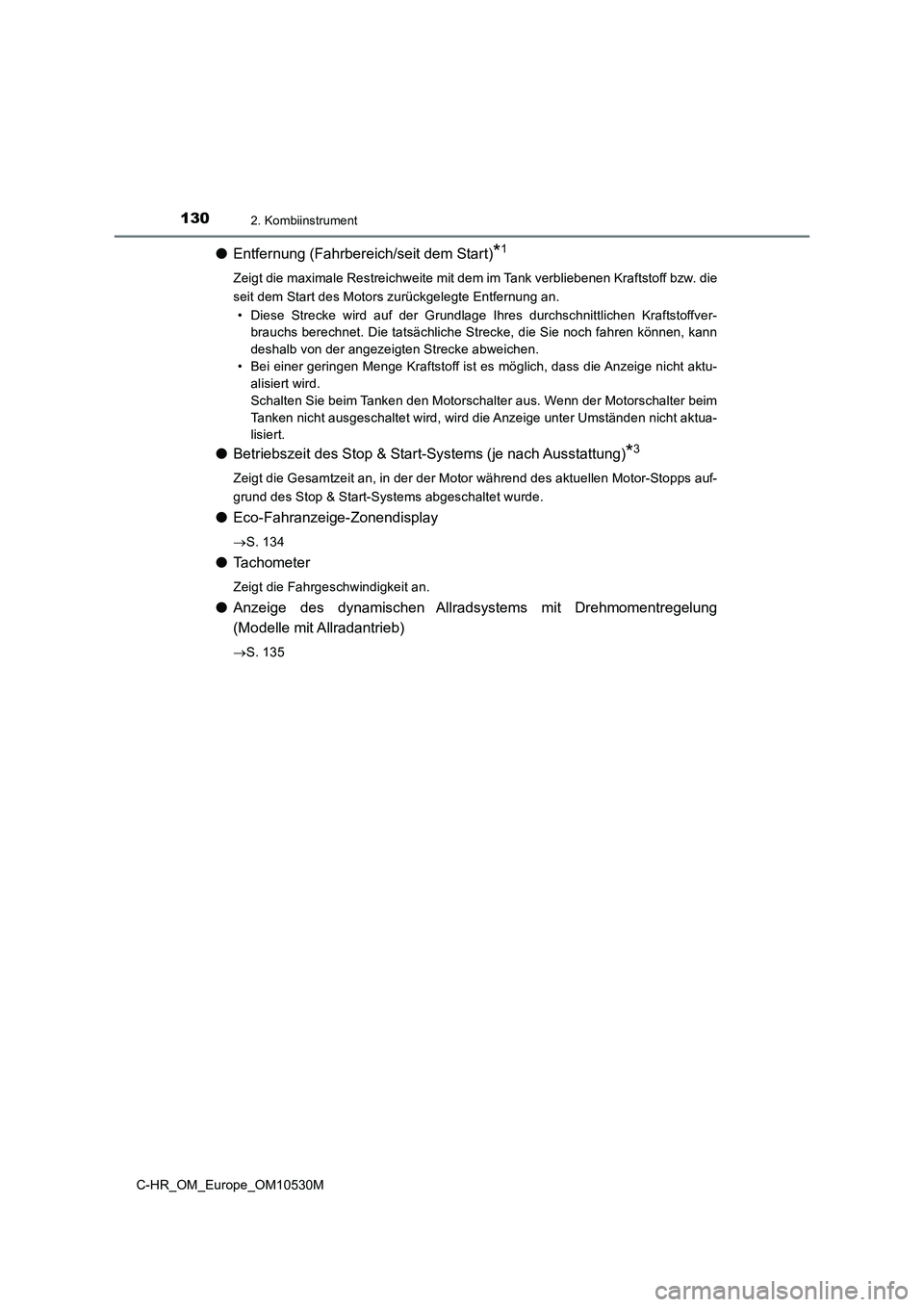 TOYOTA C-HR 2016  Betriebsanleitungen (in German) 1302. Kombiinstrument
C-HR_OM_Europe_OM10530M
●Entfernung (Fahrbereich/seit dem Start)*1
Zeigt die maximale Restreichweite mit dem im Tank verbliebenen Kraftstoff bzw. die 
seit dem Start des Motors
