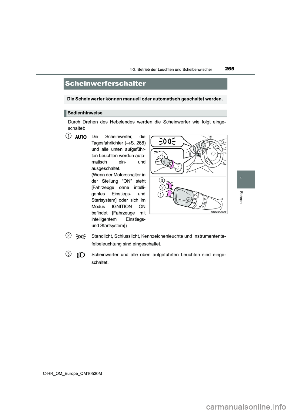 TOYOTA C-HR 2016 Betriebsanleitungen (in German) 265
4
4-3. Betrieb der Leuchten und Scheibenwischer
Fahren
C-HR_OM_Europe_OM10530M
Scheinwerferschalter
Durch Drehen des Hebelendes werden die Scheinwerfer wie folgt einge-
schaltet:
Die Scheinwerfe TOYOTA C-HR 2016 Betriebsanleitungen (in German) 265
4
4-3. Betrieb der Leuchten und Scheibenwischer
Fahren
C-HR_OM_Europe_OM10530M
Scheinwerferschalter
Durch Drehen des Hebelendes werden die Scheinwerfer wie folgt einge-
schaltet:
Die Scheinwerfe