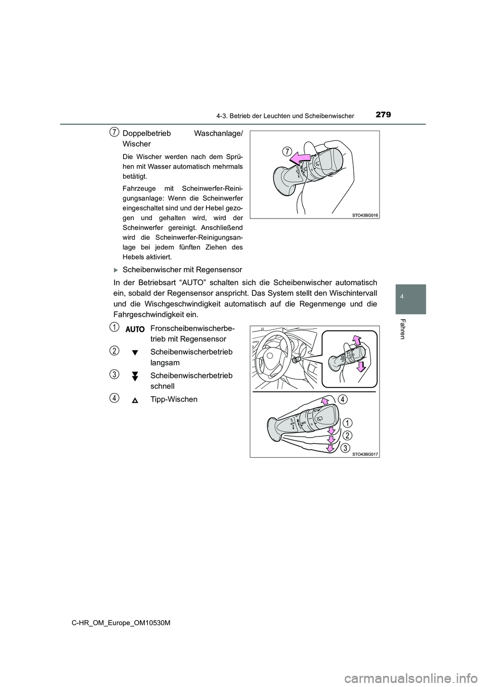 TOYOTA C-HR 2016 Betriebsanleitungen (in German) 2794-3. Betrieb der Leuchten und Scheibenwischer
4
Fahren
C-HR_OM_Europe_OM10530M
Doppelbetrieb Waschanlage/
Wischer
Die Wischer werden nach dem Sprü-
hen mit Wasser automatisch mehrmals
betätigt. TOYOTA C-HR 2016 Betriebsanleitungen (in German) 2794-3. Betrieb der Leuchten und Scheibenwischer
4
Fahren
C-HR_OM_Europe_OM10530M
Doppelbetrieb Waschanlage/
Wischer
Die Wischer werden nach dem Sprü-
hen mit Wasser automatisch mehrmals
betätigt.