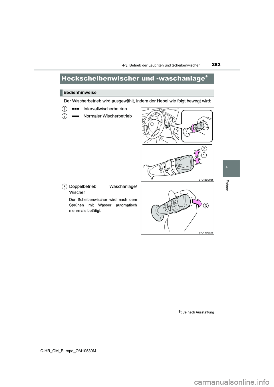 TOYOTA C-HR 2016 Betriebsanleitungen (in German) 283
4
4-3. Betrieb der Leuchten und Scheibenwischer
Fahren
C-HR_OM_Europe_OM10530M
Heckscheibenwischer und -waschanlage
Der Wischerbetrieb wird ausgewählt, indem der Hebel wie folgt bewegt wird:
TOYOTA C-HR 2016 Betriebsanleitungen (in German) 283
4
4-3. Betrieb der Leuchten und Scheibenwischer
Fahren
C-HR_OM_Europe_OM10530M
Heckscheibenwischer und -waschanlage
Der Wischerbetrieb wird ausgewählt, indem der Hebel wie folgt bewegt wird: