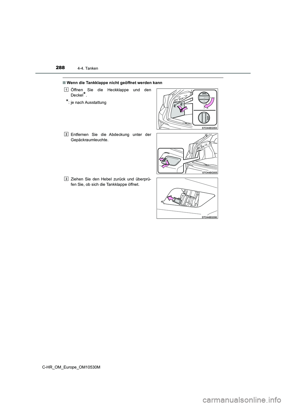 TOYOTA C-HR 2016 Betriebsanleitungen (in German) 2884-4. Tanken
C-HR_OM_Europe_OM10530M
■Wenn die Tankklappe nicht geöffnet werden kann
Öffnen Sie die Heckklappe und den
Deckel*.
*: je nach Ausstattung
Entfernen Sie die Abdeckung unter der
G TOYOTA C-HR 2016 Betriebsanleitungen (in German) 2884-4. Tanken
C-HR_OM_Europe_OM10530M
■Wenn die Tankklappe nicht geöffnet werden kann
Öffnen Sie die Heckklappe und den
Deckel*.
*: je nach Ausstattung
Entfernen Sie die Abdeckung unter der
G