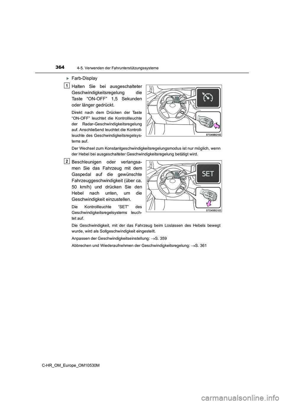 TOYOTA C-HR 2017  Betriebsanleitungen (in German) 3644-5. Verwenden der Fahrunterstützungssysteme
C-HR_OM_Europe_OM10530M
Farb-Display 
Halten Sie bei ausgeschalteter 
Geschwindigkeitsregelung die
Taste “ON-OFF” 1,5 Sekunden 
oder länger ged