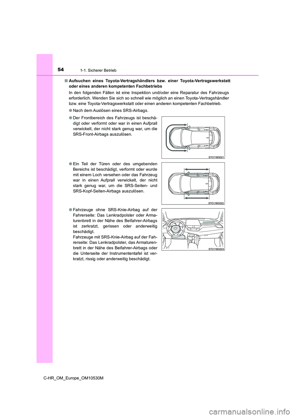 TOYOTA C-HR 2016  Betriebsanleitungen (in German) 541-1. Sicherer Betrieb
C-HR_OM_Europe_OM10530M 
■ Aufsuchen eines Toyota-Vertragshändlers bzw. einer Toyota-Vertragswerkstatt 
oder eines anderen kompetenten Fachbetriebs 
In den folgenden Fällen