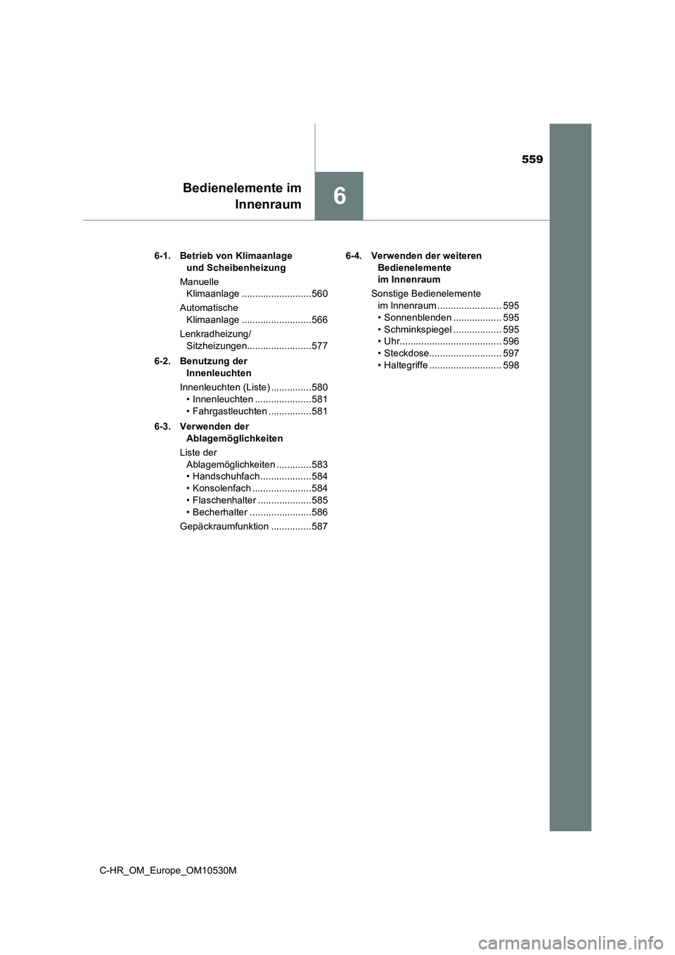 TOYOTA C-HR 2016 Betriebsanleitungen (in German) 559
6
Bedienelemente im
Innenraum
C-HR_OM_Europe_OM10530M
6-1. Betrieb von Klimaanlage
und Scheibenheizung
Manuelle
Klimaanlage ..........................560
Automatische
Klimaanlage ....... TOYOTA C-HR 2016 Betriebsanleitungen (in German) 559
6
Bedienelemente im
Innenraum
C-HR_OM_Europe_OM10530M
6-1. Betrieb von Klimaanlage
und Scheibenheizung
Manuelle
Klimaanlage ..........................560
Automatische
Klimaanlage .......