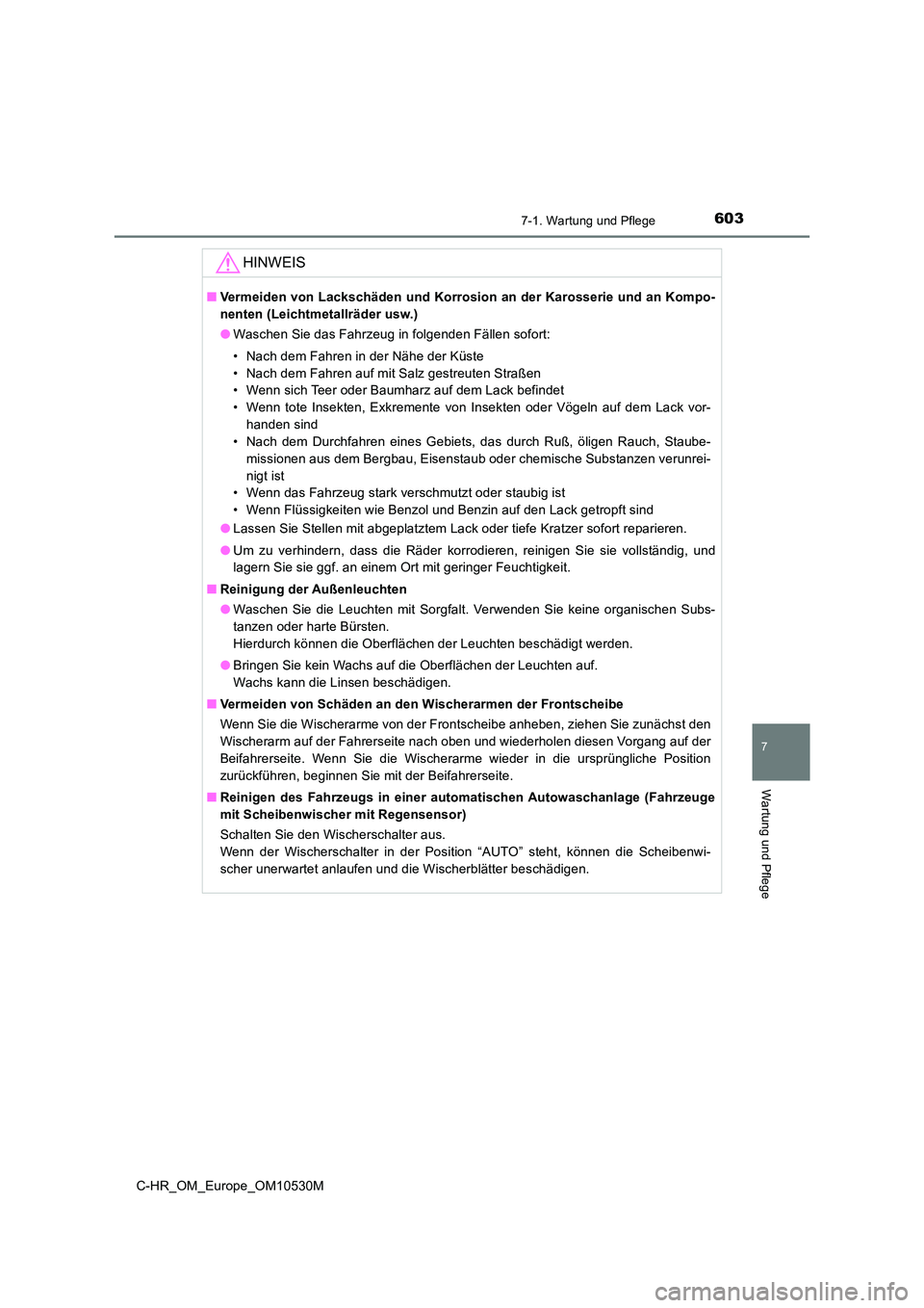 TOYOTA C-HR 2016 Betriebsanleitungen (in German) 6037-1. Wartung und Pflege
7
Wartung und Pflege
C-HR_OM_Europe_OM10530M
HINWEIS
■Vermeiden von Lackschäden und Korrosion an der Karosserie und an Kompo-
nenten (Leichtmetallräder usw.)
● Wasch TOYOTA C-HR 2016 Betriebsanleitungen (in German) 6037-1. Wartung und Pflege
7
Wartung und Pflege
C-HR_OM_Europe_OM10530M
HINWEIS
■Vermeiden von Lackschäden und Korrosion an der Karosserie und an Kompo-
nenten (Leichtmetallräder usw.)
● Wasch