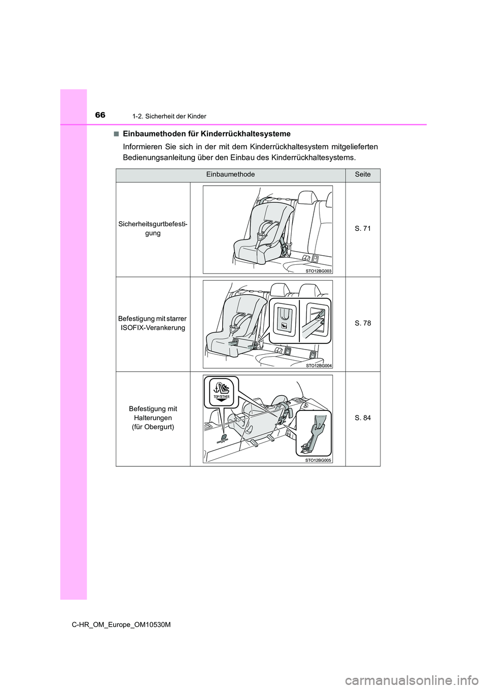 TOYOTA C-HR 2016  Betriebsanleitungen (in German) 661-2. Sicherheit der Kinder
C-HR_OM_Europe_OM10530M 
■Einbaumethoden für Kinderrückhaltesysteme 
Informieren Sie sich in der mit dem Kinderrückhaltesystem mitgelieferten 
Bedienungsanleitung üb