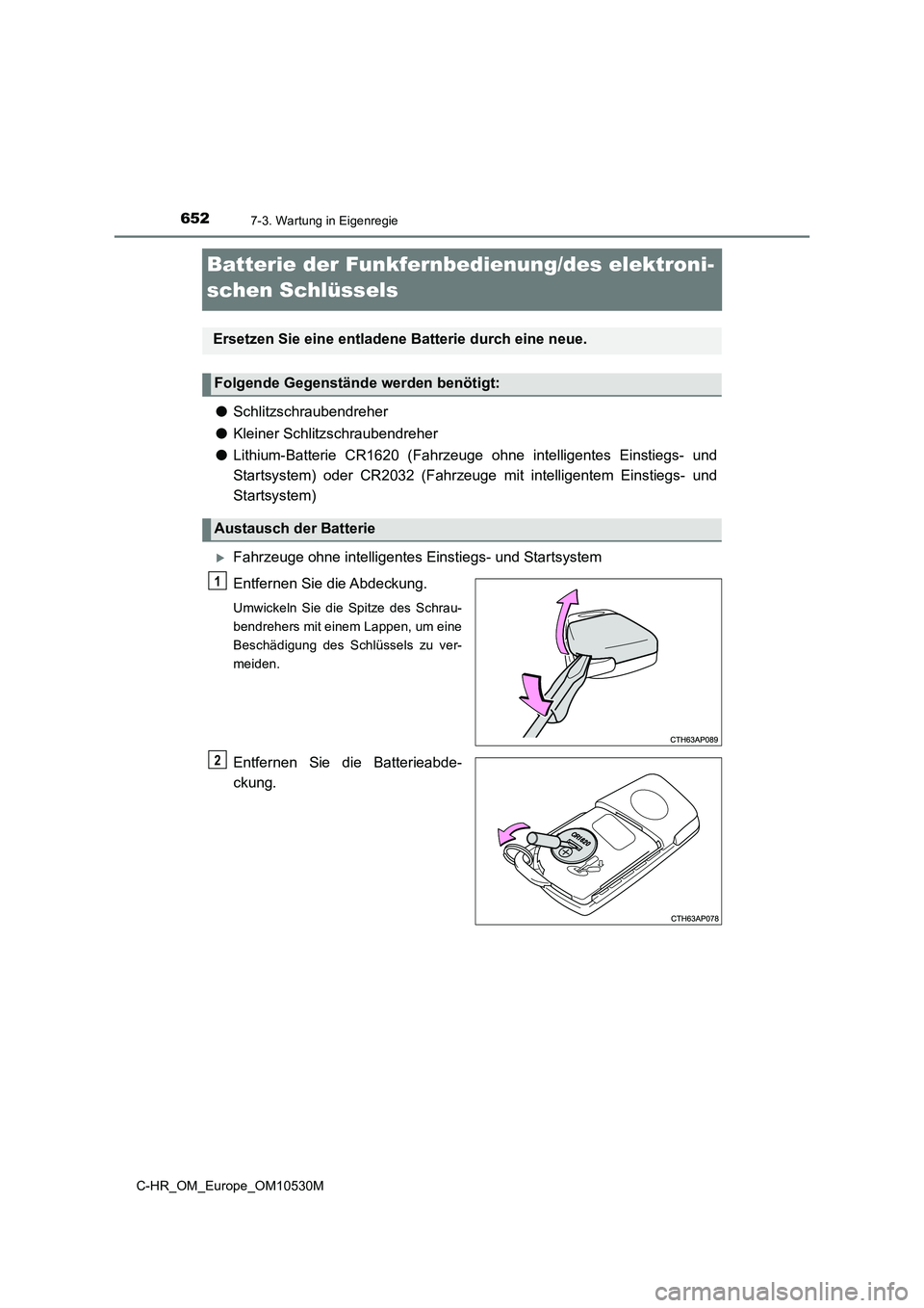 TOYOTA C-HR 2016 Betriebsanleitungen (in German) 6527-3. Wartung in Eigenregie
C-HR_OM_Europe_OM10530M
Batterie der Funkfernbedienung/des elektroni-
schen Schlüssels
● Schlitzschraubendreher
● Kleiner Schlitzschraubendreher
● Lithium-Batte TOYOTA C-HR 2016 Betriebsanleitungen (in German) 6527-3. Wartung in Eigenregie
C-HR_OM_Europe_OM10530M
Batterie der Funkfernbedienung/des elektroni-
schen Schlüssels
● Schlitzschraubendreher
● Kleiner Schlitzschraubendreher
● Lithium-Batte