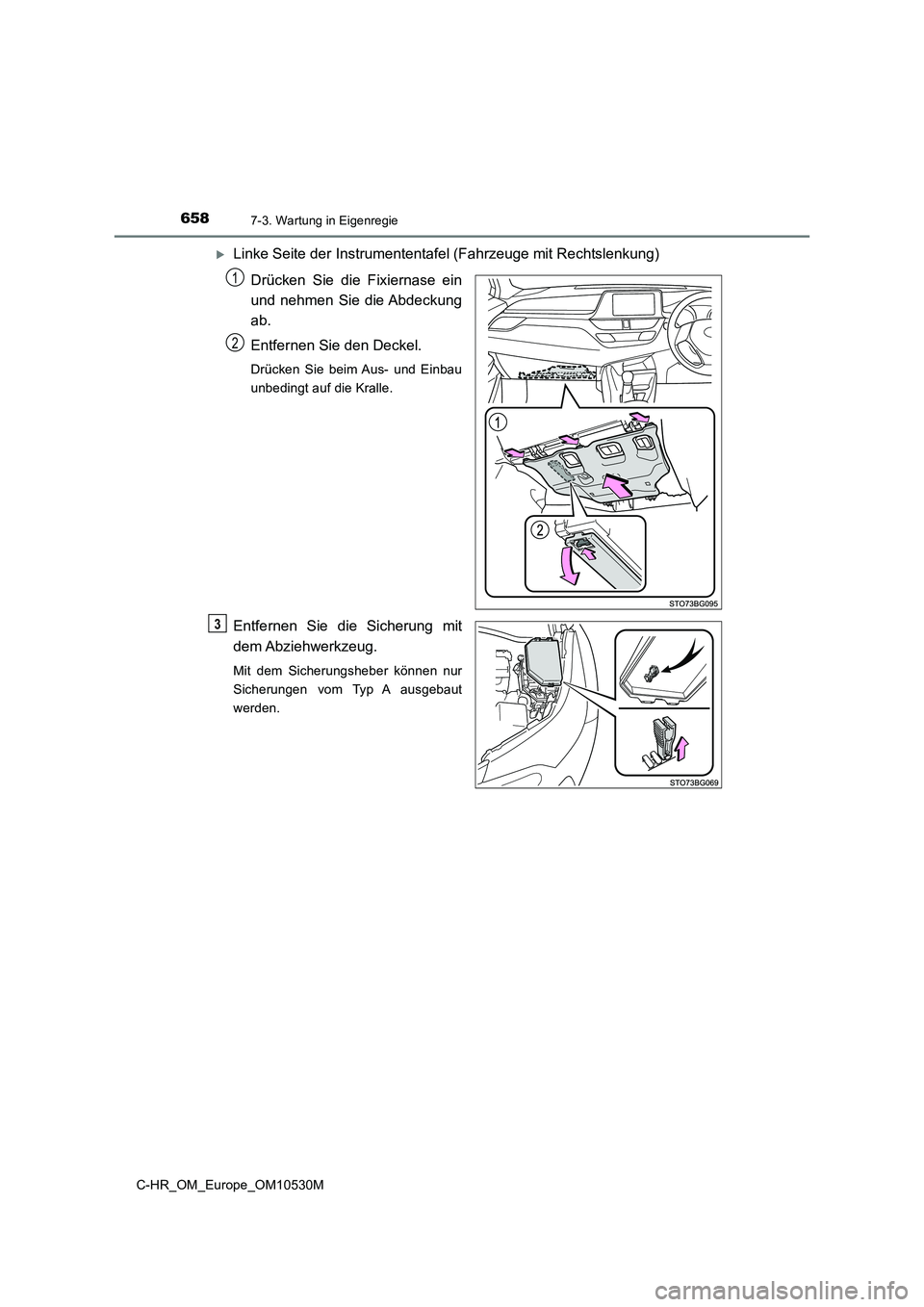 TOYOTA C-HR 2016 Betriebsanleitungen (in German) 6587-3. Wartung in Eigenregie
C-HR_OM_Europe_OM10530M
Linke Seite der Instrumententafel (Fahrzeuge mit Rechtslenkung)
Drücken Sie die Fixiernase ein
und nehmen Sie die Abdeckung
ab.
Entfernen S TOYOTA C-HR 2016 Betriebsanleitungen (in German) 6587-3. Wartung in Eigenregie
C-HR_OM_Europe_OM10530M
Linke Seite der Instrumententafel (Fahrzeuge mit Rechtslenkung)
Drücken Sie die Fixiernase ein
und nehmen Sie die Abdeckung
ab.
Entfernen S