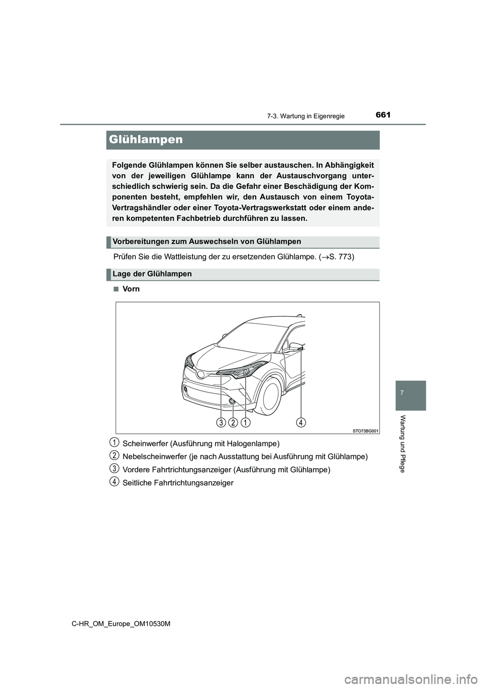 TOYOTA C-HR 2017  Betriebsanleitungen (in German) 6617-3. Wartung in Eigenregie
7
Wartung und Pflege
C-HR_OM_Europe_OM10530M
Glühlampen
Prüfen Sie die Wattleistung der zu ersetzenden Glühlampe. (S. 773)
■Vo r n 
Scheinwerfer (Ausführung mit 