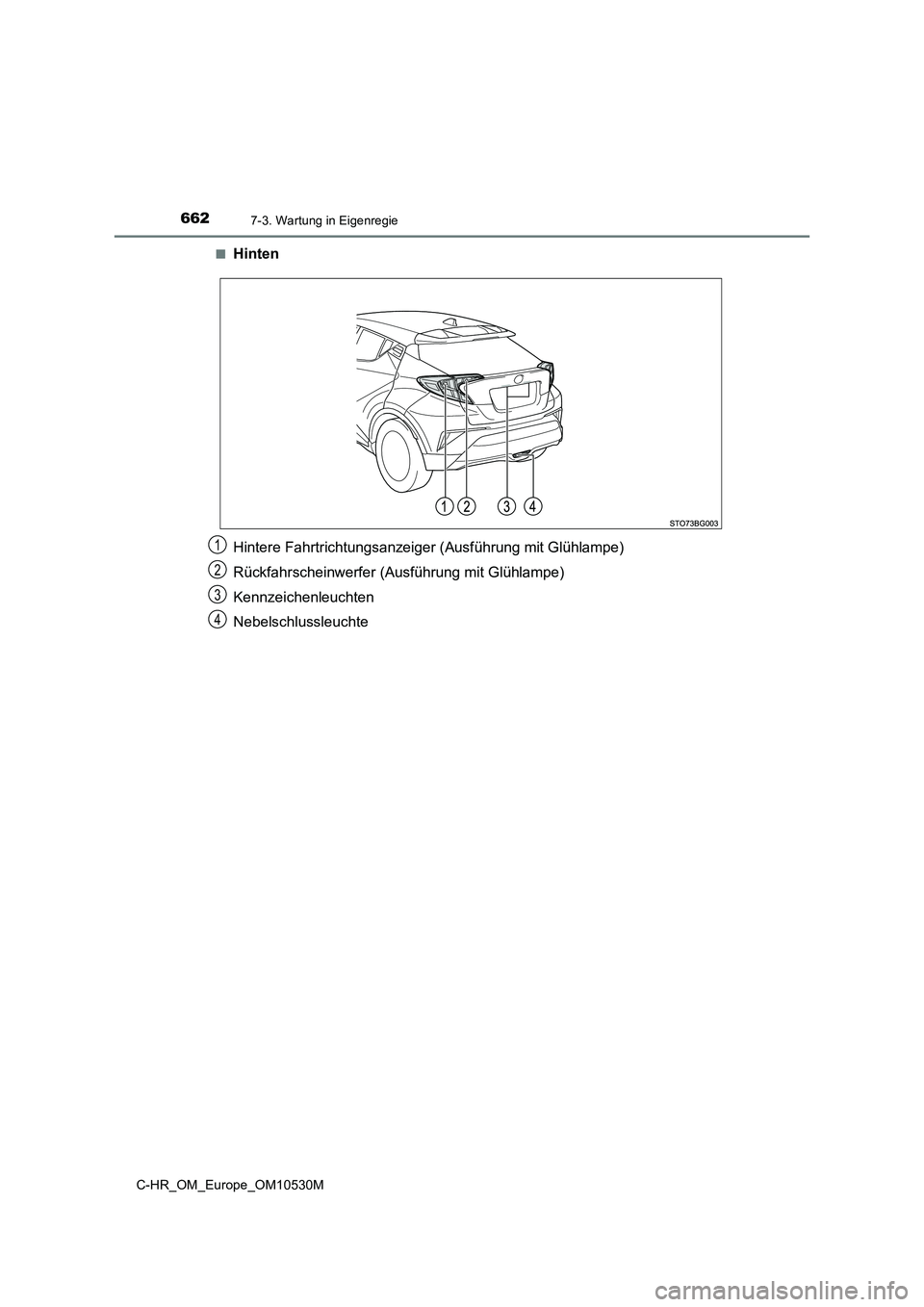 TOYOTA C-HR 2017  Betriebsanleitungen (in German) 6627-3. Wartung in Eigenregie
C-HR_OM_Europe_OM10530M 
■Hinten 
Hintere Fahrtrichtungsanzeiger  (Ausführung mit Glühlampe) 
Rückfahrscheinwerfer (Ausführung mit Glühlampe) 
Kennzeichenleuchten 