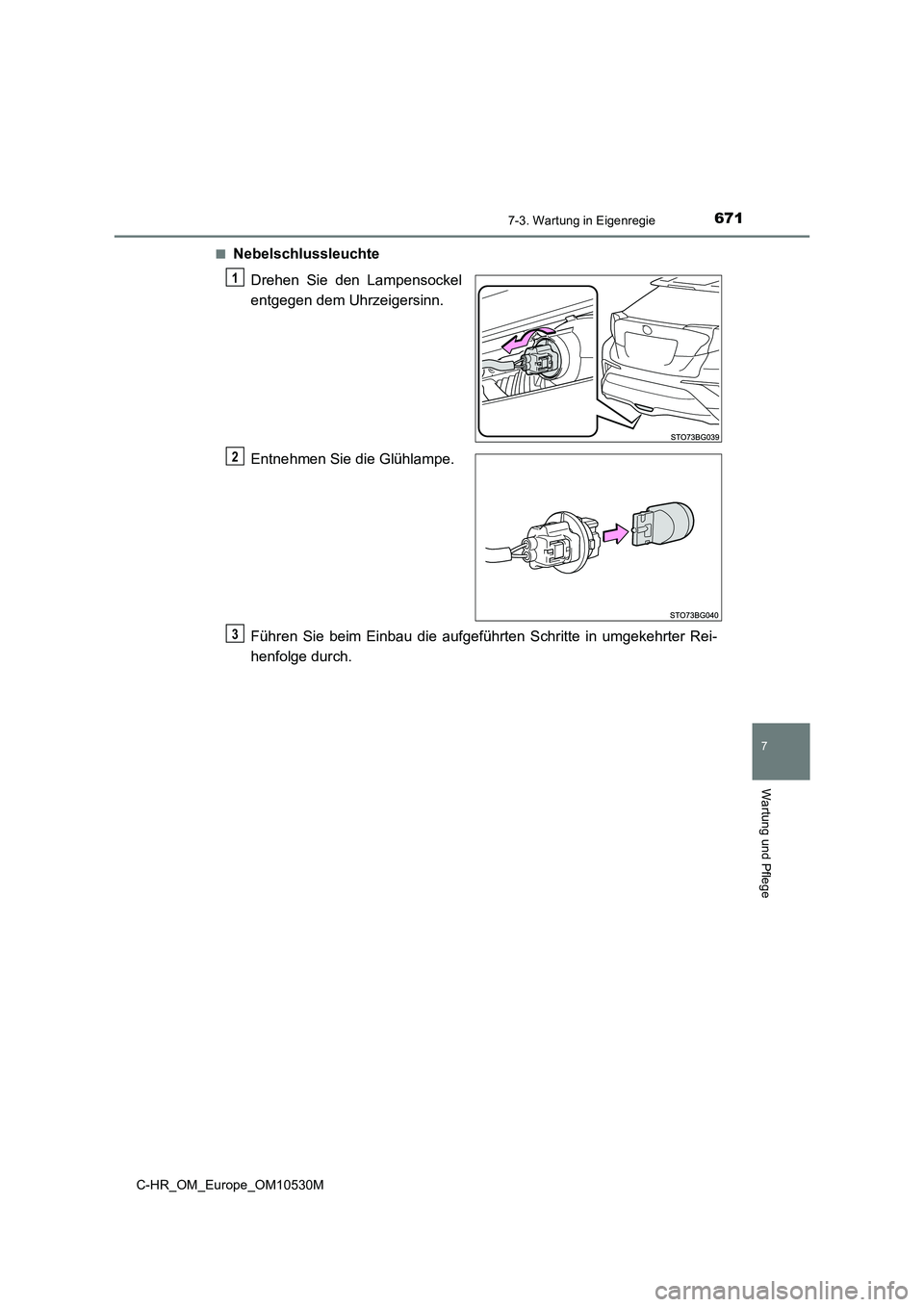 TOYOTA C-HR 2016  Betriebsanleitungen (in German) 6717-3. Wartung in Eigenregie
7
Wartung und Pflege
C-HR_OM_Europe_OM10530M 
■Nebelschlussleuchte 
Drehen Sie den Lampensockel 
entgegen dem Uhrzeigersinn. 
Entnehmen Sie die Glühlampe. 
Führen Sie