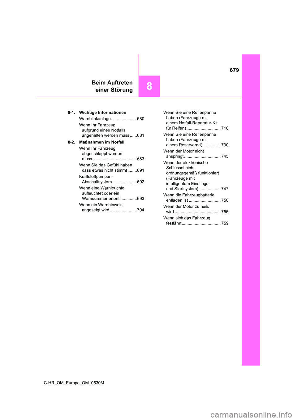 TOYOTA C-HR 2016 Betriebsanleitungen (in German) 679
8
C-HR_OM_Europe_OM10530M
Beim Auftreten
einer Störung
8-1. Wichtige Informationen
Warnblinkanlage ......................680
Wenn Ihr Fahrzeug
aufgrund eines Notfalls
angehalten werden muss TOYOTA C-HR 2016 Betriebsanleitungen (in German) 679
8
C-HR_OM_Europe_OM10530M
Beim Auftreten
einer Störung
8-1. Wichtige Informationen
Warnblinkanlage ......................680
Wenn Ihr Fahrzeug
aufgrund eines Notfalls
angehalten werden muss