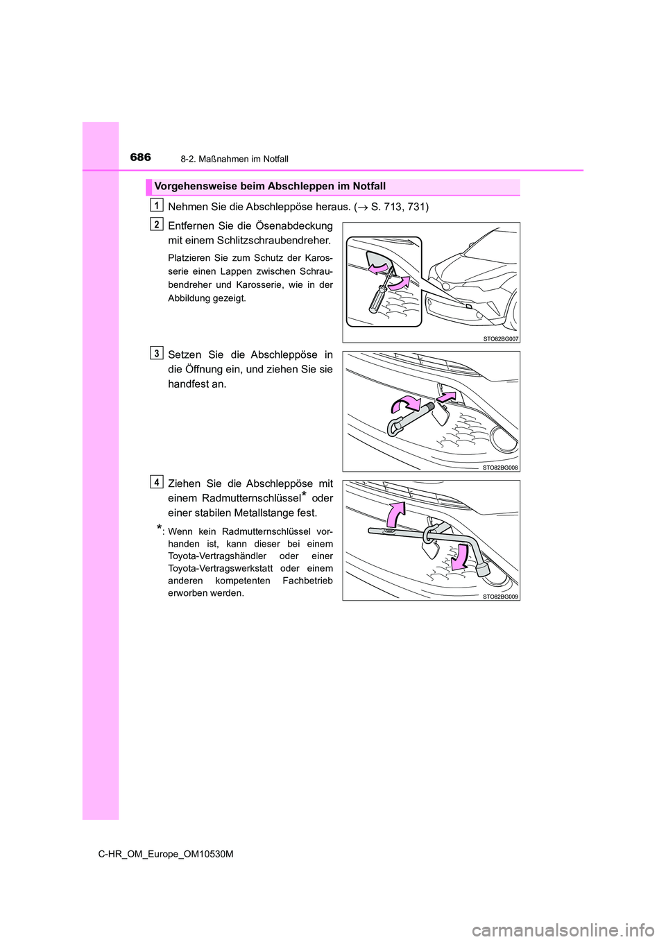 TOYOTA C-HR 2016 Betriebsanleitungen (in German) 6868-2. Maßnahmen im Notfall
C-HR_OM_Europe_OM10530M
Nehmen Sie die Abschleppöse heraus. ( S. 713, 731)
Entfernen Sie die Ösenabdeckung
mit einem Schlitzschraubendreher.
Platzieren Sie zum Sch TOYOTA C-HR 2016 Betriebsanleitungen (in German) 6868-2. Maßnahmen im Notfall
C-HR_OM_Europe_OM10530M
Nehmen Sie die Abschleppöse heraus. ( S. 713, 731)
Entfernen Sie die Ösenabdeckung
mit einem Schlitzschraubendreher.
Platzieren Sie zum Sch