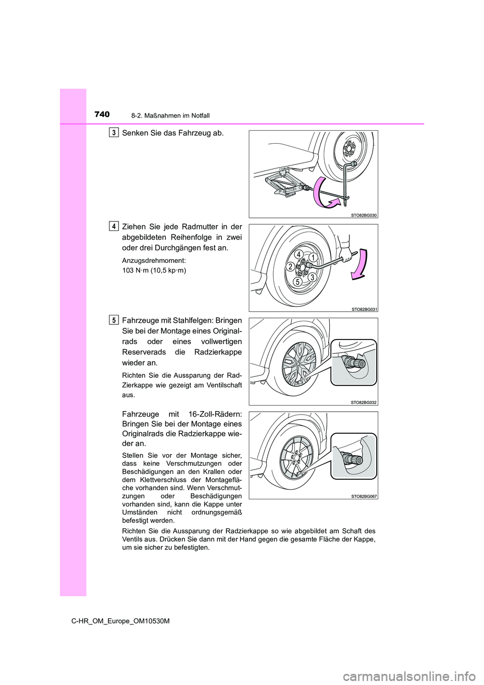 TOYOTA C-HR 2016  Betriebsanleitungen (in German) 7408-2. Maßnahmen im Notfall
C-HR_OM_Europe_OM10530M
Senken Sie das Fahrzeug ab. 
Ziehen Sie jede Radmutter in der 
abgebildeten Reihenfolge in zwei 
oder drei Durchgängen fest an.
Anzugsdrehmoment: