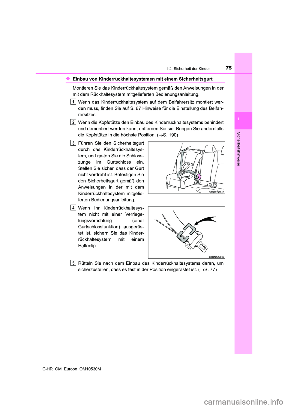 TOYOTA C-HR 2016  Betriebsanleitungen (in German) 751-2. Sicherheit der Kinder
1
Sicherheitshinweise
C-HR_OM_Europe_OM10530M
◆Einbau von Kinderrückhaltesystemen mit einem Sicherheitsgurt 
Montieren Sie das Kinderrückhaltesystem gemäß den Anweis