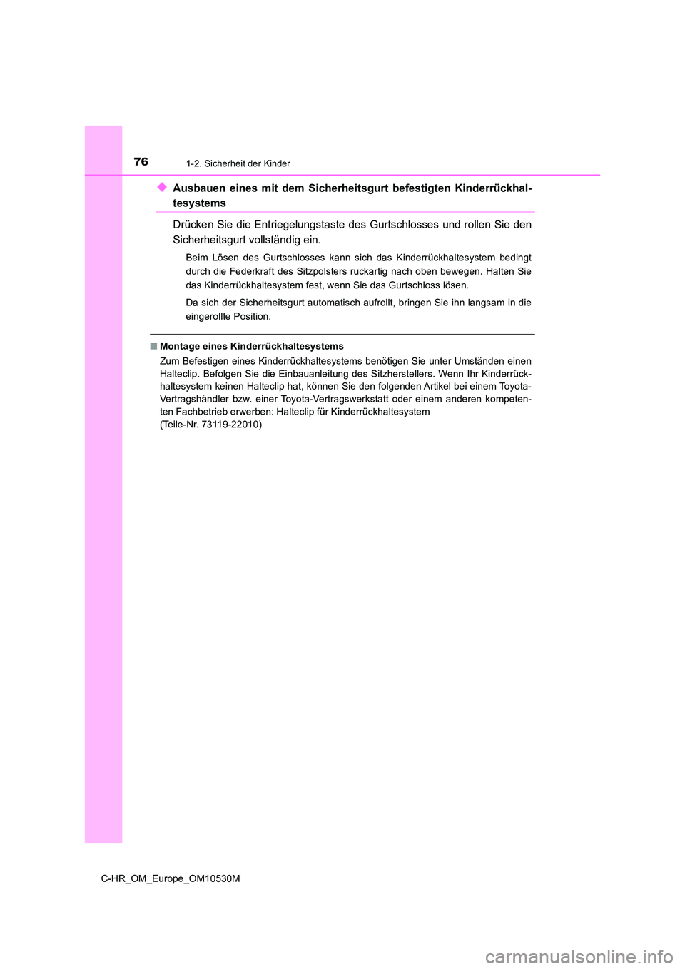 TOYOTA C-HR 2016  Betriebsanleitungen (in German) 761-2. Sicherheit der Kinder
C-HR_OM_Europe_OM10530M
◆Ausbauen eines mit dem Sicherheitsgurt befestigten Kinderrückhal-
tesystems 
Drücken Sie die Entriegelungstaste  des Gurtschlosses und rollen 