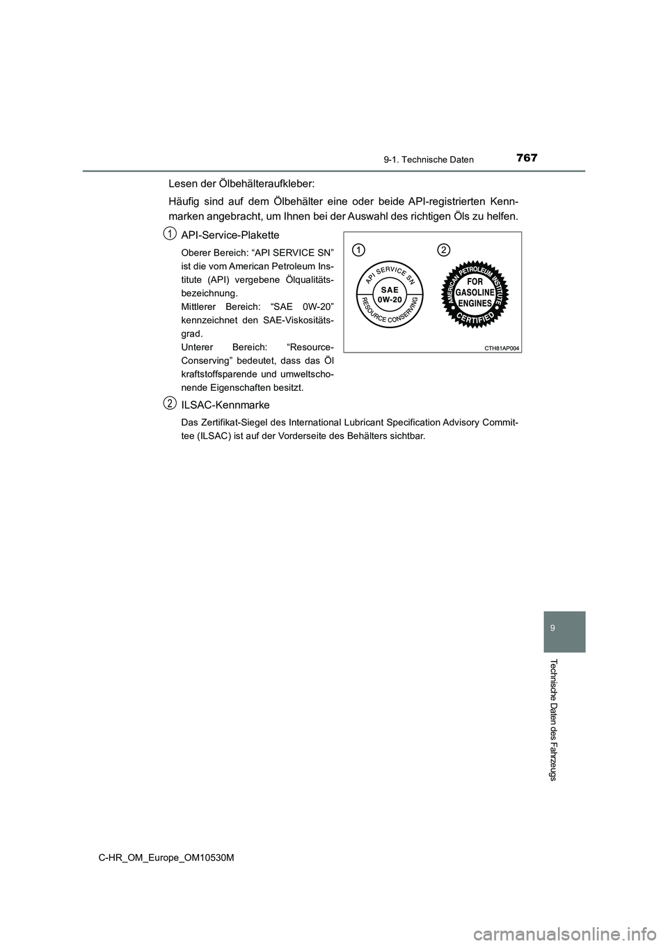TOYOTA C-HR 2016  Betriebsanleitungen (in German) 7679-1. Technische Daten
9
Technische Daten des Fahrzeugs
C-HR_OM_Europe_OM10530M
Lesen der Ölbehälteraufkleber: 
Häufig sind auf dem Ölbehälter eine oder beide API-registrierten Kenn- 
marken an