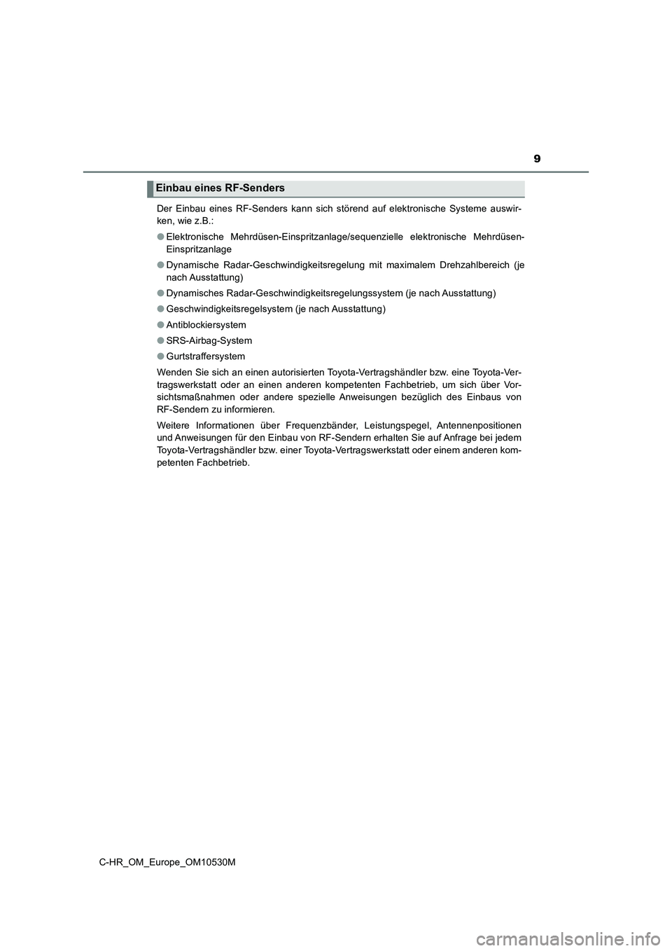 TOYOTA C-HR 2016  Betriebsanleitungen (in German) 9
C-HR_OM_Europe_OM10530M 
Der Einbau eines RF-Senders kann sich störend auf elektronische Systeme auswir- 
ken, wie z.B.: 
● Elektronische Mehrdüsen-Einspritzanlage/sequenzielle elektronische Meh