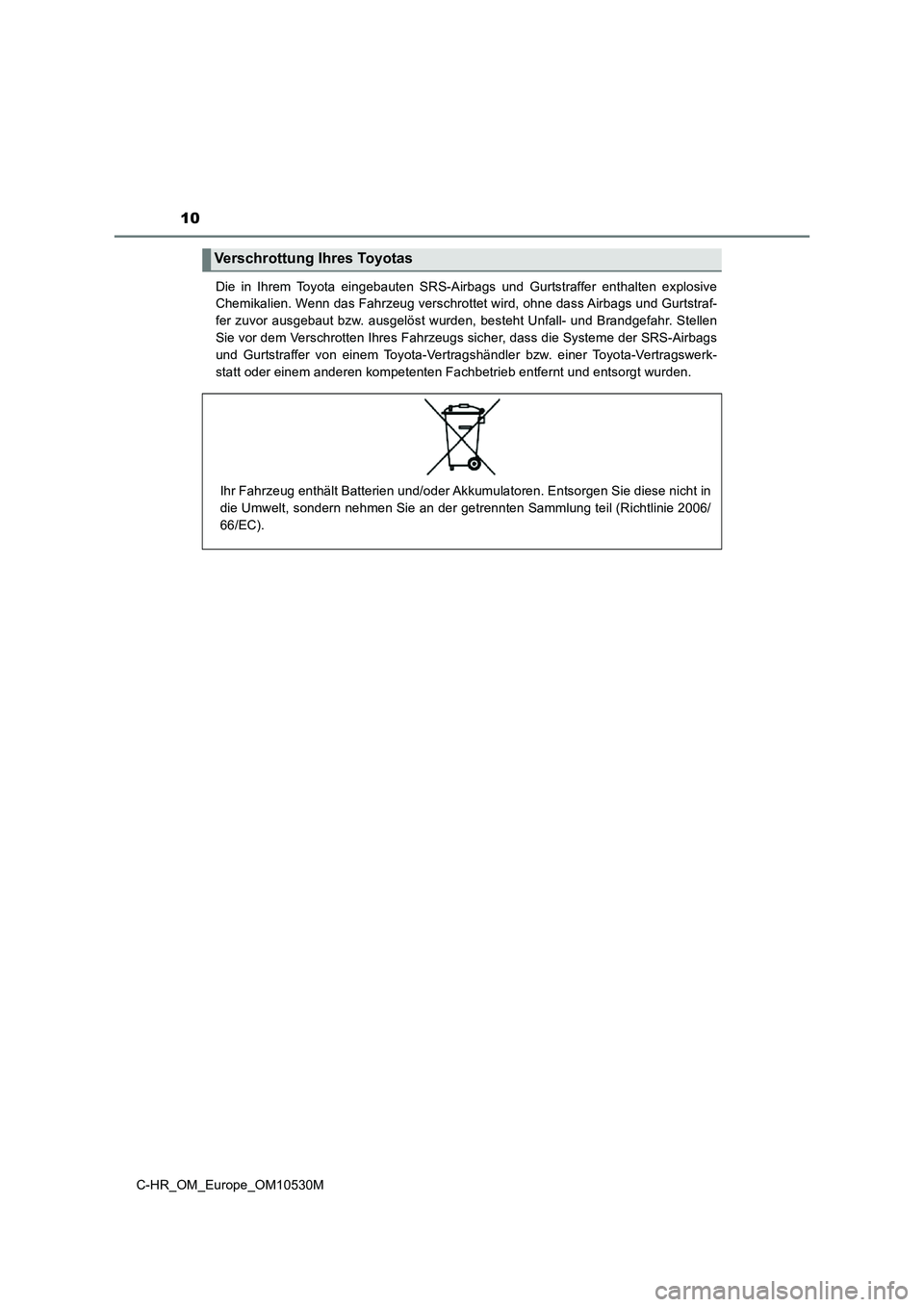 TOYOTA C-HR 2016  Betriebsanleitungen (in German) 10
C-HR_OM_Europe_OM10530M 
Die in Ihrem Toyota eingebauten SRS-Airbags und Gurtstraffer enthalten explosive 
Chemikalien. Wenn das Fahrzeug verschrottet wird, ohne dass Airbags und Gurtstraf- 
fer zu