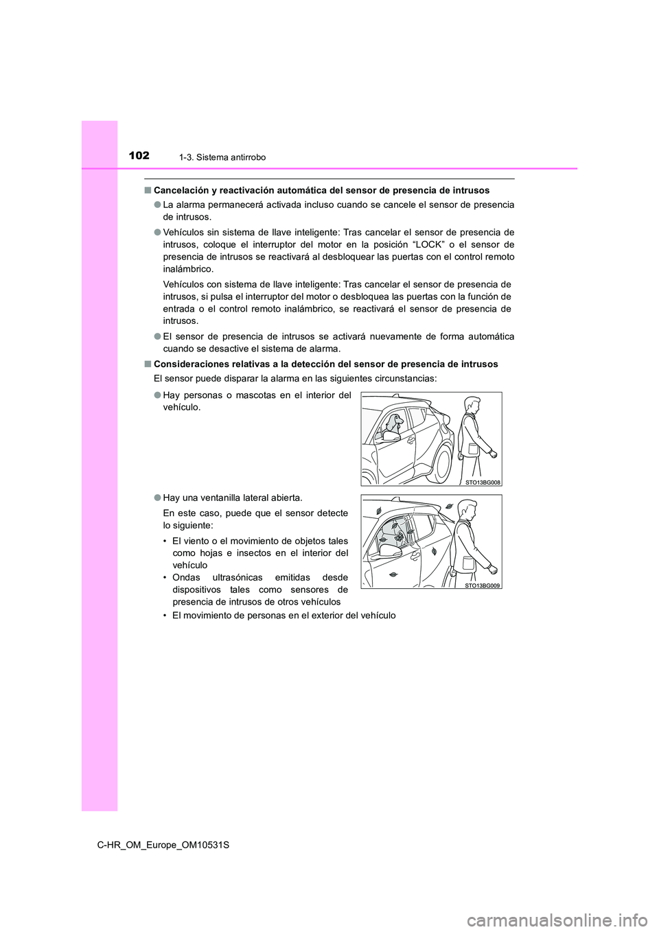 TOYOTA C-HR 2016  Manual del propietario (in Spanish) 1021-3. Sistema antirrobo
C-HR_OM_Europe_OM10531S
■Cancelación y reactivación automática del sensor de presencia de intrusos 
● La alarma permanecerá activada incluso cuando se cancele el sens