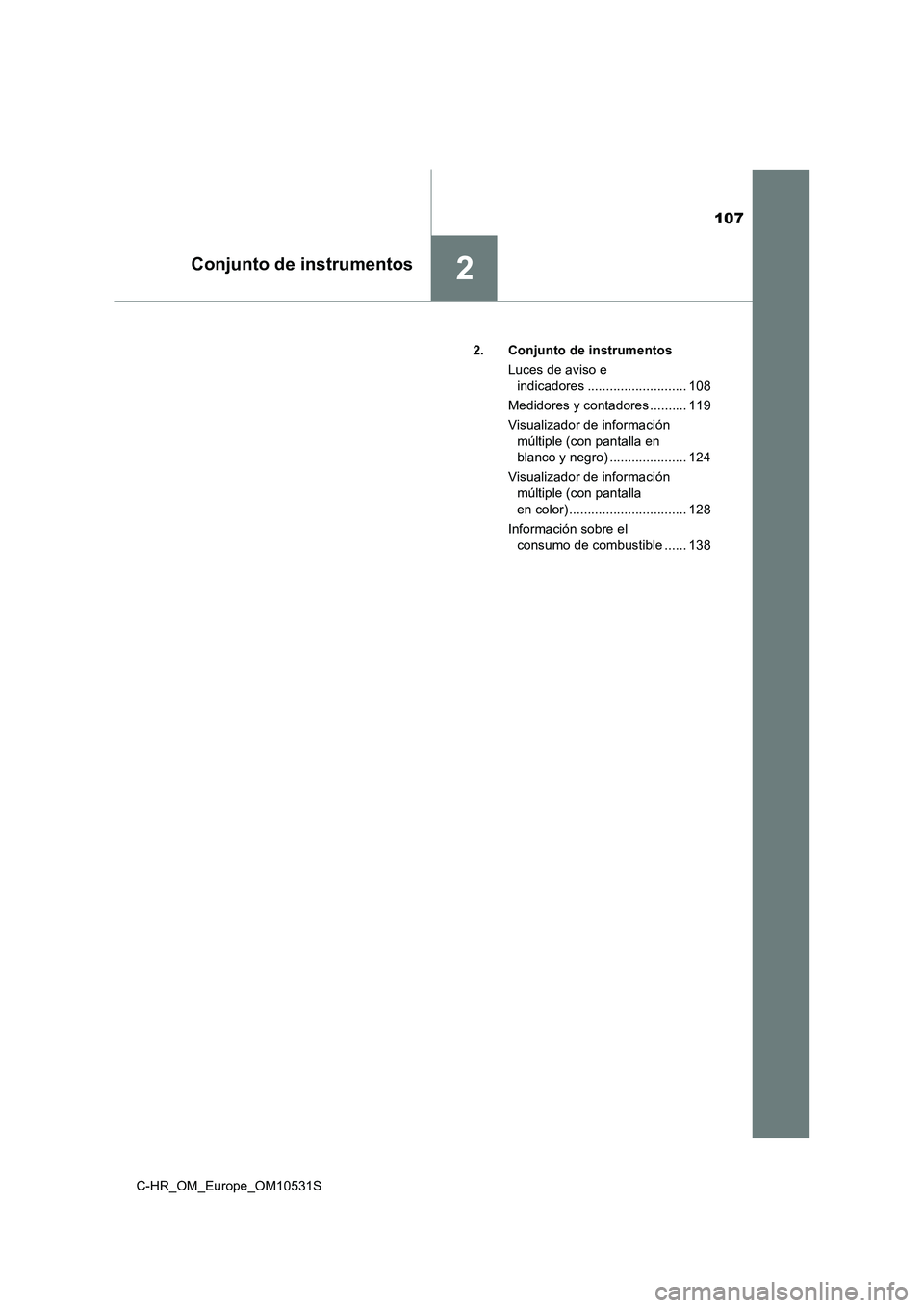 TOYOTA C-HR 2016  Manual del propietario (in Spanish) 107
2Conjunto de instrumentos
C-HR_OM_Europe_OM10531S 
2. Conjunto de instrumentos 
Luces de aviso e  
indicadores ........................... 108 
Medidores y contadores .......... 119
Visualizador d