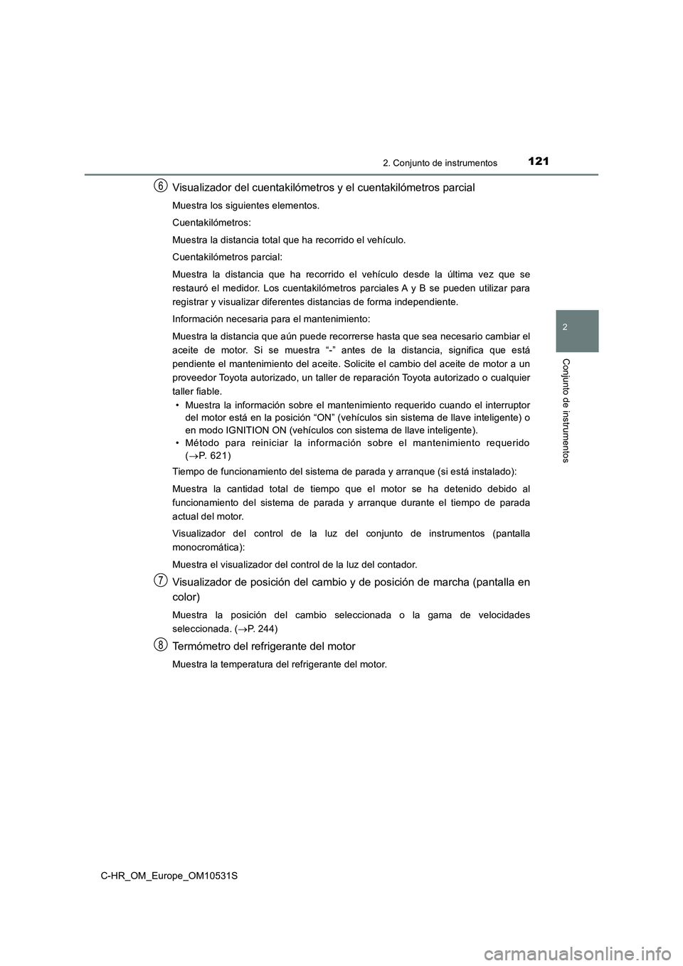 TOYOTA C-HR 2016 Manual del propietario (in Spanish) 1212. Conjunto de instrumentos
2
Conjunto de instrumentos
C-HR_OM_Europe_OM10531S
Visualizador del cuentakilómetros y el cuentakilómetros parcial
Muestra los siguientes elementos.
Cuentakilómetros TOYOTA C-HR 2016 Manual del propietario (in Spanish) 1212. Conjunto de instrumentos
2
Conjunto de instrumentos
C-HR_OM_Europe_OM10531S
Visualizador del cuentakilómetros y el cuentakilómetros parcial
Muestra los siguientes elementos.
Cuentakilómetros