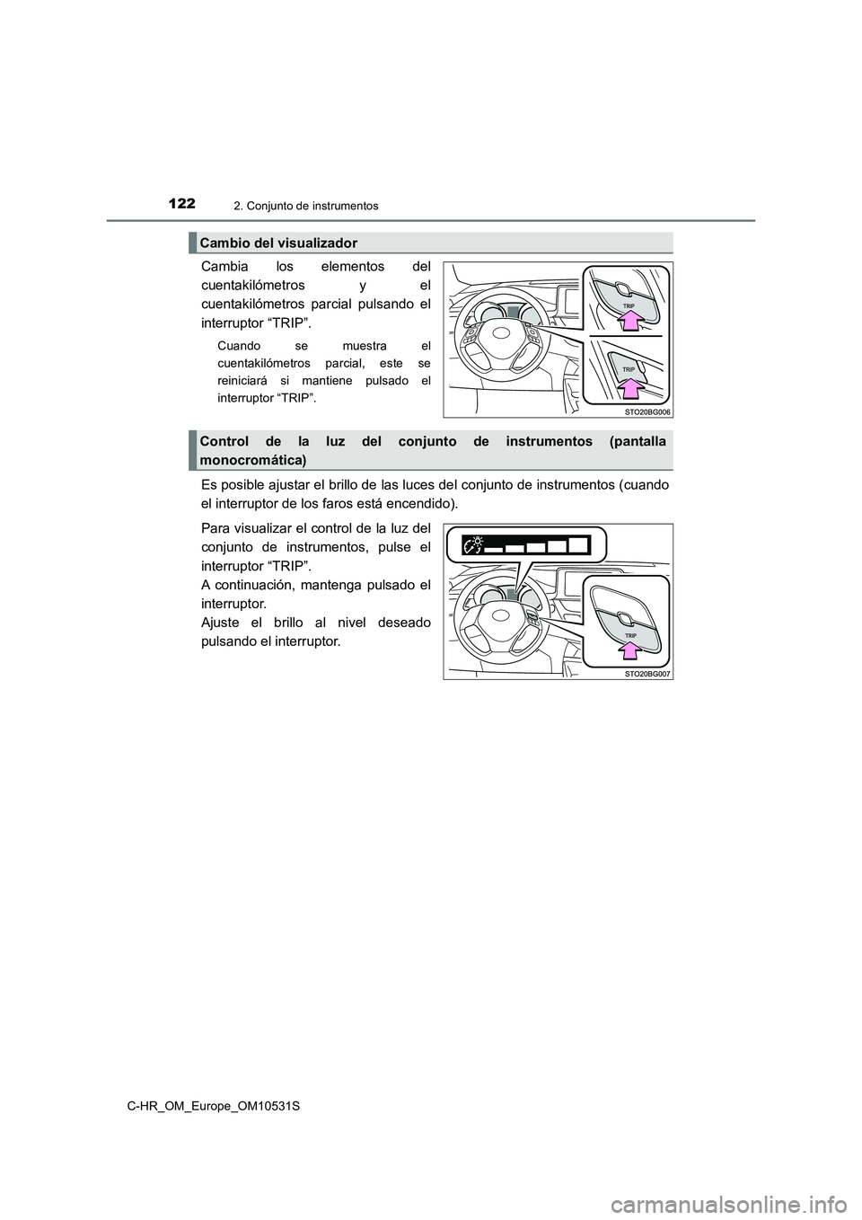 TOYOTA C-HR 2016 Manual del propietario (in Spanish) 1222. Conjunto de instrumentos
C-HR_OM_Europe_OM10531S
Cambia los elementos del
cuentakilómetros y el
cuentakilómetros parcial pulsando el
interruptor “TRIP”.
Cuando se muestra el
cuentakiló TOYOTA C-HR 2016 Manual del propietario (in Spanish) 1222. Conjunto de instrumentos
C-HR_OM_Europe_OM10531S
Cambia los elementos del
cuentakilómetros y el
cuentakilómetros parcial pulsando el
interruptor “TRIP”.
Cuando se muestra el
cuentakiló