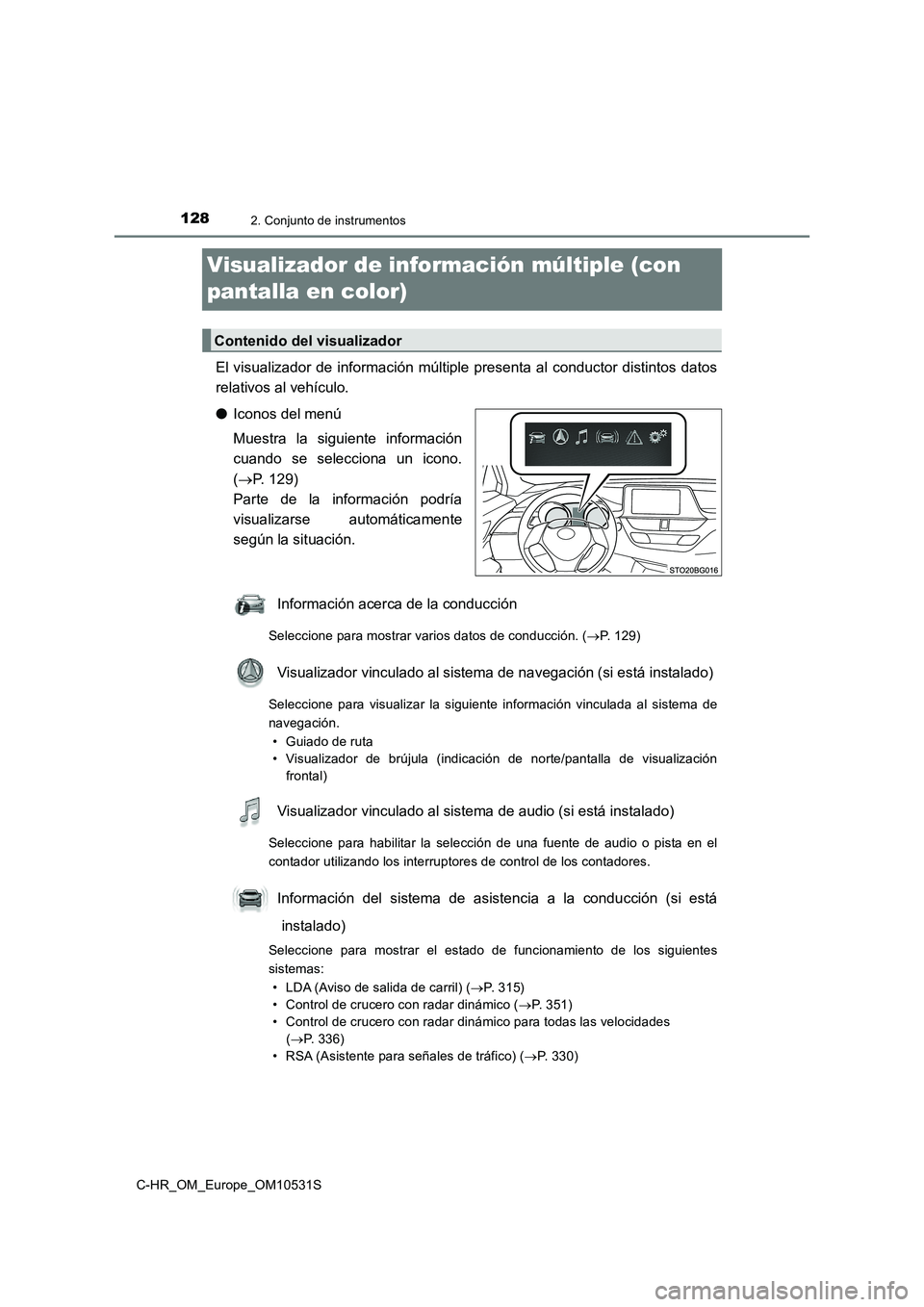 TOYOTA C-HR 2016 Manual del propietario (in Spanish) 1282. Conjunto de instrumentos
C-HR_OM_Europe_OM10531S
Visualizador de información múltiple (con
pantalla en color)
El visualizador de información múltiple presenta al conductor distintos datos TOYOTA C-HR 2016 Manual del propietario (in Spanish) 1282. Conjunto de instrumentos
C-HR_OM_Europe_OM10531S
Visualizador de información múltiple (con
pantalla en color)
El visualizador de información múltiple presenta al conductor distintos datos
