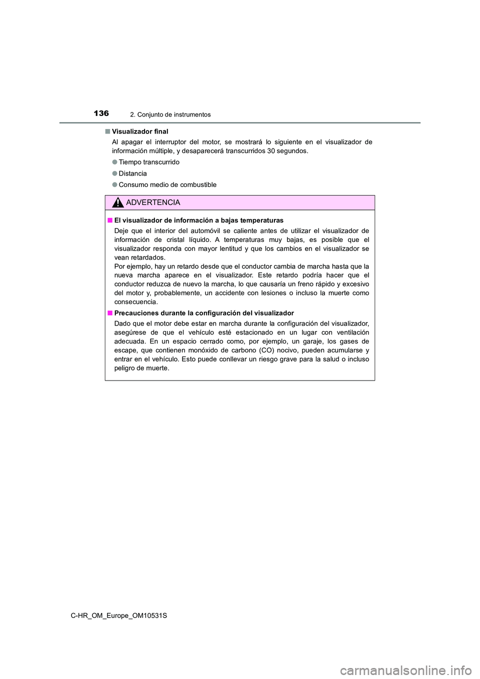 TOYOTA C-HR 2016 Manual del propietario (in Spanish) 1362. Conjunto de instrumentos
C-HR_OM_Europe_OM10531S
■ Visualizador final
Al apagar el interruptor del motor, se mostrará lo siguiente en el visualizador de
información múltiple, y desaparec TOYOTA C-HR 2016 Manual del propietario (in Spanish) 1362. Conjunto de instrumentos
C-HR_OM_Europe_OM10531S
■ Visualizador final
Al apagar el interruptor del motor, se mostrará lo siguiente en el visualizador de
información múltiple, y desaparec
