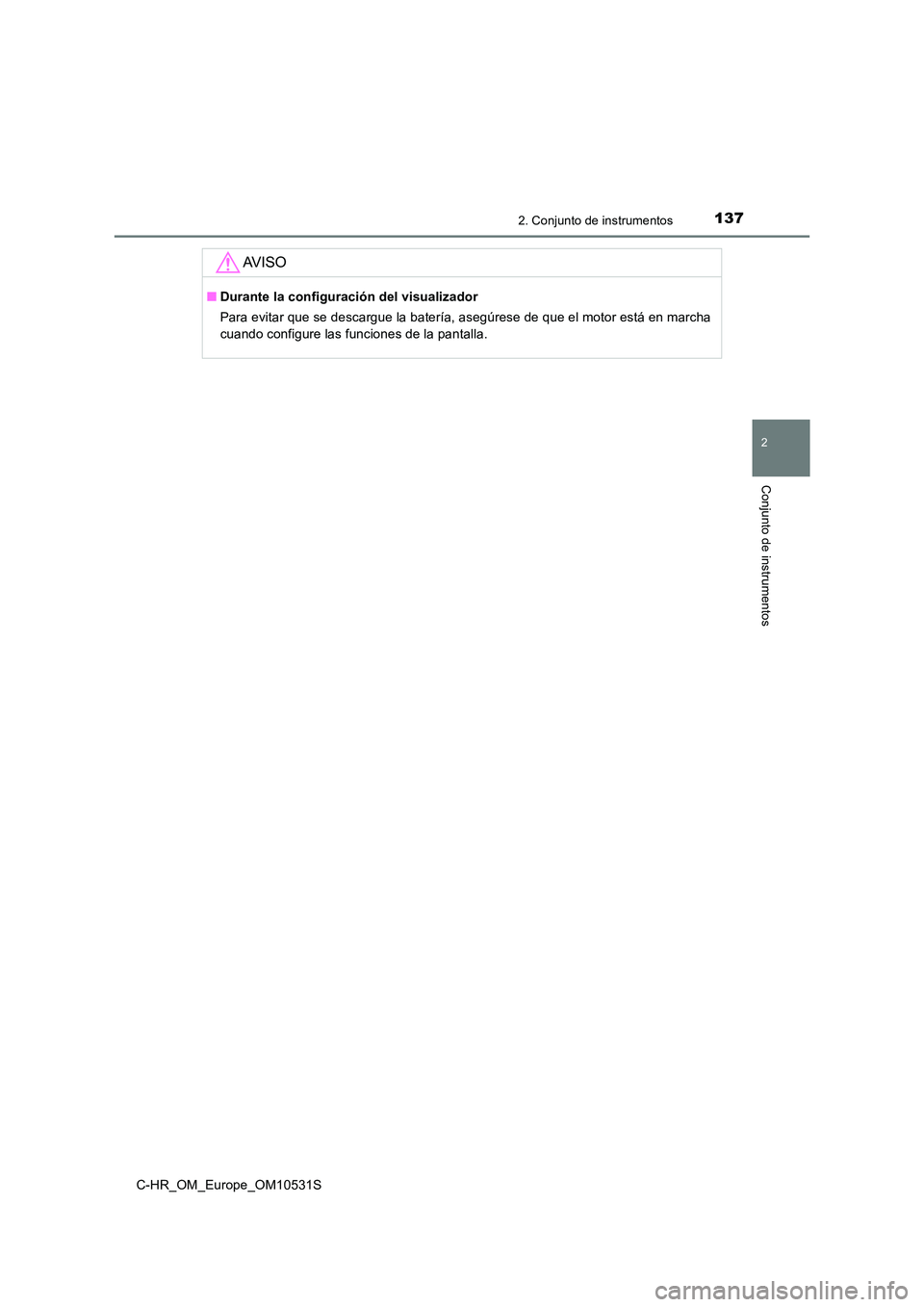 TOYOTA C-HR 2016 Manual del propietario (in Spanish) 1372. Conjunto de instrumentos
2
Conjunto de instrumentos
C-HR_OM_Europe_OM10531S
AV I S O
■Durante la configuración del visualizador
Para evitar que se descargue la batería, asegúrese de que el TOYOTA C-HR 2016 Manual del propietario (in Spanish) 1372. Conjunto de instrumentos
2
Conjunto de instrumentos
C-HR_OM_Europe_OM10531S
AV I S O
■Durante la configuración del visualizador
Para evitar que se descargue la batería, asegúrese de que el