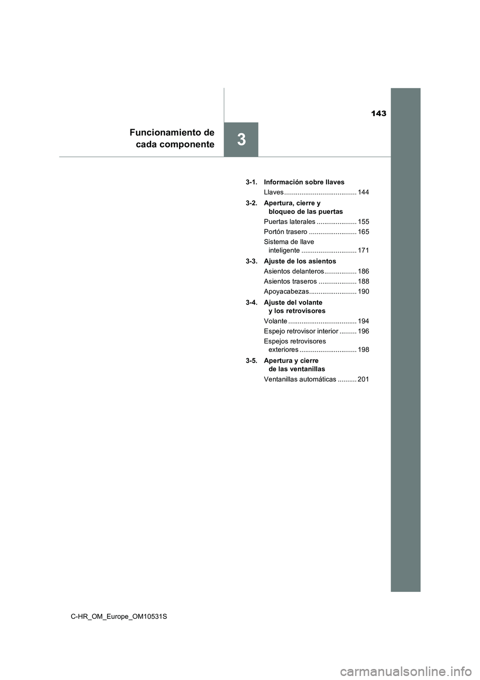 TOYOTA C-HR 2016 Manual del propietario (in Spanish) 143
3
Funcionamiento de
cada componente
C-HR_OM_Europe_OM10531S
3-1. Información sobre llaves
Llaves ...................................... 144
3-2. Apertura, cierre y
bloqueo de las puertas
P TOYOTA C-HR 2016 Manual del propietario (in Spanish) 143
3
Funcionamiento de
cada componente
C-HR_OM_Europe_OM10531S
3-1. Información sobre llaves
Llaves ...................................... 144
3-2. Apertura, cierre y
bloqueo de las puertas
P