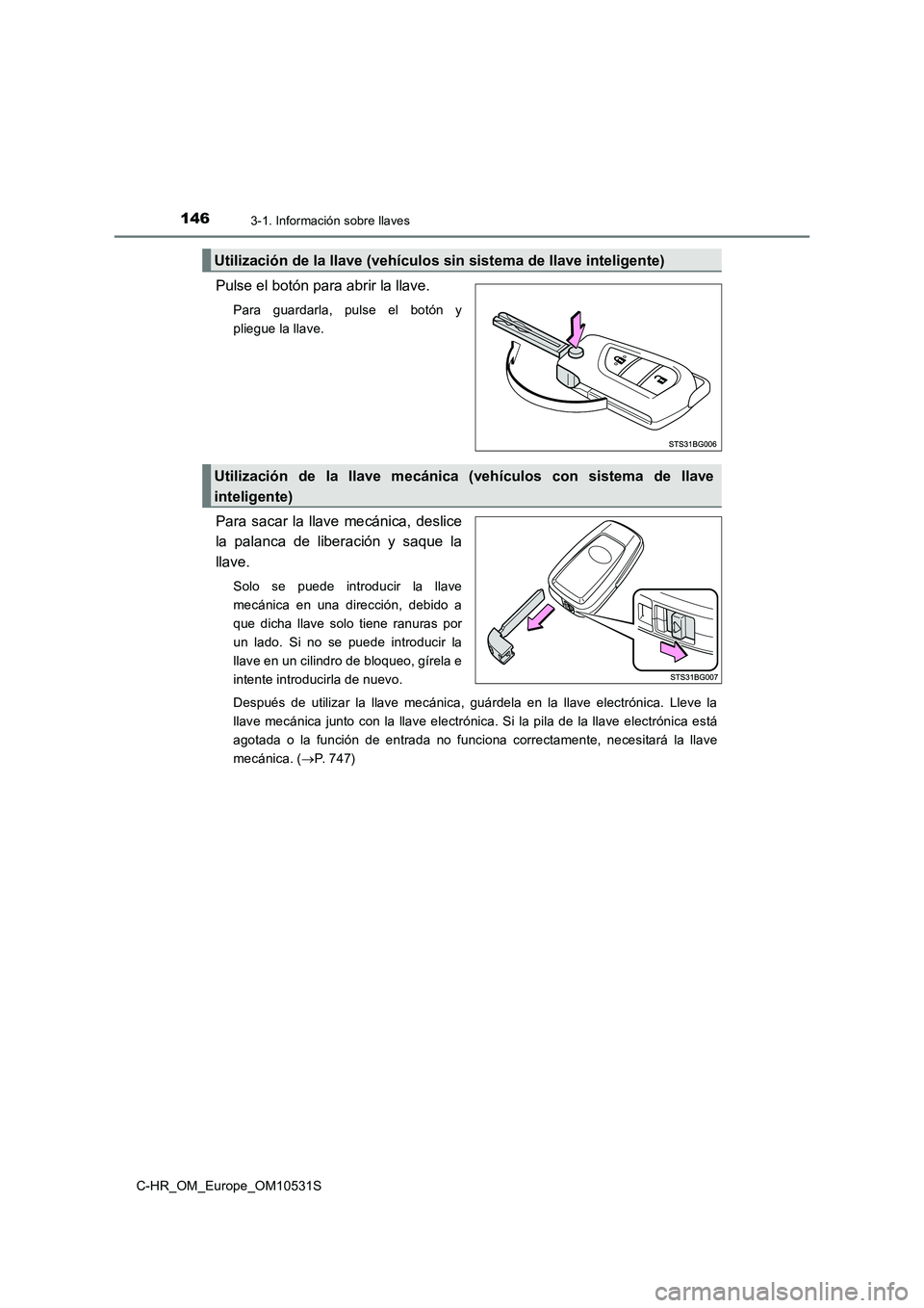 TOYOTA C-HR 2016 Manual del propietario (in Spanish) 1463-1. Información sobre llaves
C-HR_OM_Europe_OM10531S
Pulse el botón para abrir la llave.
Para guardarla, pulse el botón y
pliegue la llave.
Para sacar la llave mecánica, deslice
la palanca d TOYOTA C-HR 2016 Manual del propietario (in Spanish) 1463-1. Información sobre llaves
C-HR_OM_Europe_OM10531S
Pulse el botón para abrir la llave.
Para guardarla, pulse el botón y
pliegue la llave.
Para sacar la llave mecánica, deslice
la palanca d