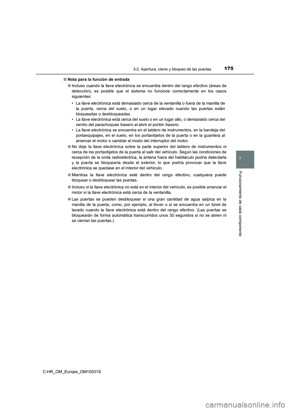 TOYOTA C-HR 2016 Manual del propietario (in Spanish) 1753-2. Apertura, cierre y bloqueo de las puertas
3
Funcionamiento de cada componente
C-HR_OM_Europe_OM10531S
■ Nota para la función de entrada
● Incluso cuando la llave electrónica se encuent TOYOTA C-HR 2016 Manual del propietario (in Spanish) 1753-2. Apertura, cierre y bloqueo de las puertas
3
Funcionamiento de cada componente
C-HR_OM_Europe_OM10531S
■ Nota para la función de entrada
● Incluso cuando la llave electrónica se encuent