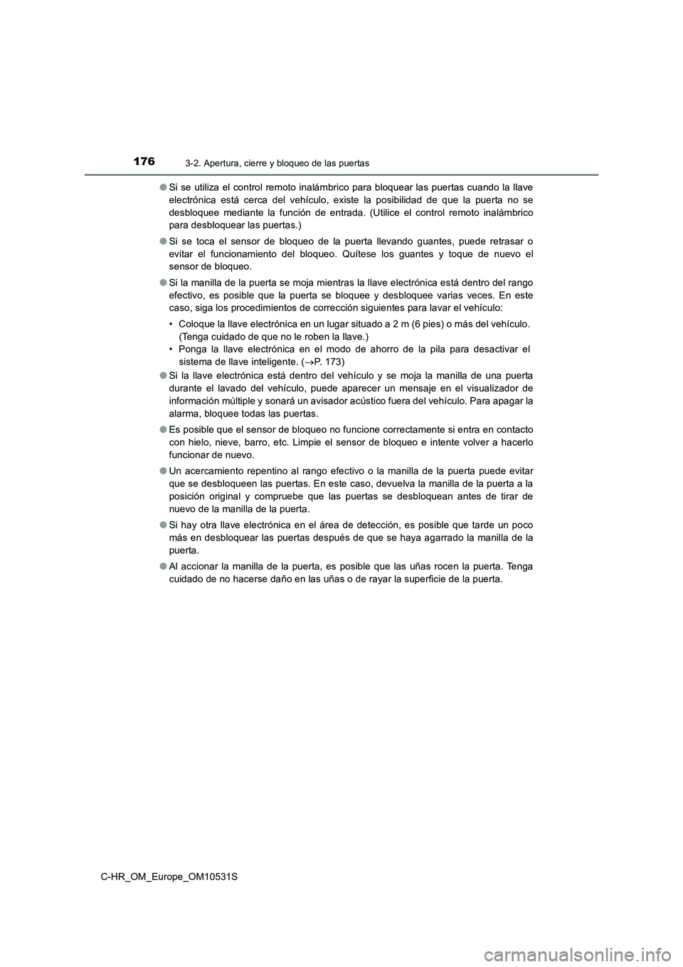 TOYOTA C-HR 2016 Manual del propietario (in Spanish) 1763-2. Apertura, cierre y bloqueo de las puertas
C-HR_OM_Europe_OM10531S
● Si se utiliza el control remoto inalámbrico para bloquear las puertas cuando la llave
electrónica está cerca del veh TOYOTA C-HR 2016 Manual del propietario (in Spanish) 1763-2. Apertura, cierre y bloqueo de las puertas
C-HR_OM_Europe_OM10531S
● Si se utiliza el control remoto inalámbrico para bloquear las puertas cuando la llave
electrónica está cerca del veh