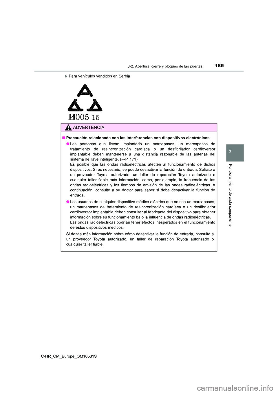TOYOTA C-HR 2016 Manual del propietario (in Spanish) 1853-2. Apertura, cierre y bloqueo de las puertas
3
Funcionamiento de cada componente
C-HR_OM_Europe_OM10531S
Para vehículos vendidos en Serbia
ADVERTENCIA
■Precaución relacionada con las inter TOYOTA C-HR 2016 Manual del propietario (in Spanish) 1853-2. Apertura, cierre y bloqueo de las puertas
3
Funcionamiento de cada componente
C-HR_OM_Europe_OM10531S
Para vehículos vendidos en Serbia
ADVERTENCIA
■Precaución relacionada con las inter
