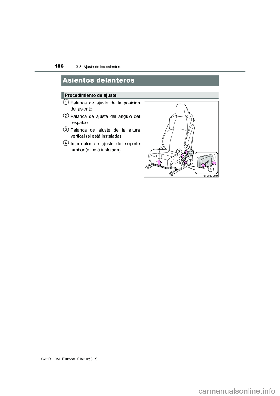 TOYOTA C-HR 2016  Manual del propietario (in Spanish) 1863-3. Ajuste de los asientos
C-HR_OM_Europe_OM10531S
Asientos delanteros
Palanca de ajuste de la posición 
del asiento 
Palanca de ajuste del ángulo del 
respaldo 
Palanca de ajuste de la altura 
