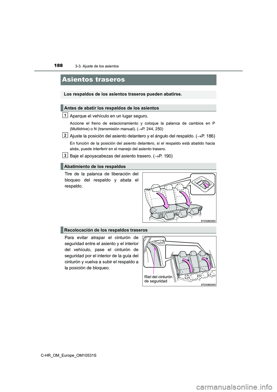 TOYOTA C-HR 2016 Manual del propietario (in Spanish) 1883-3. Ajuste de los asientos
C-HR_OM_Europe_OM10531S
Asientos traseros
Aparque el vehículo en un lugar seguro.
Accione el freno de estacionamiento y coloque la palanca de cambios en P
(Multidrive) TOYOTA C-HR 2016 Manual del propietario (in Spanish) 1883-3. Ajuste de los asientos
C-HR_OM_Europe_OM10531S
Asientos traseros
Aparque el vehículo en un lugar seguro.
Accione el freno de estacionamiento y coloque la palanca de cambios en P
(Multidrive)