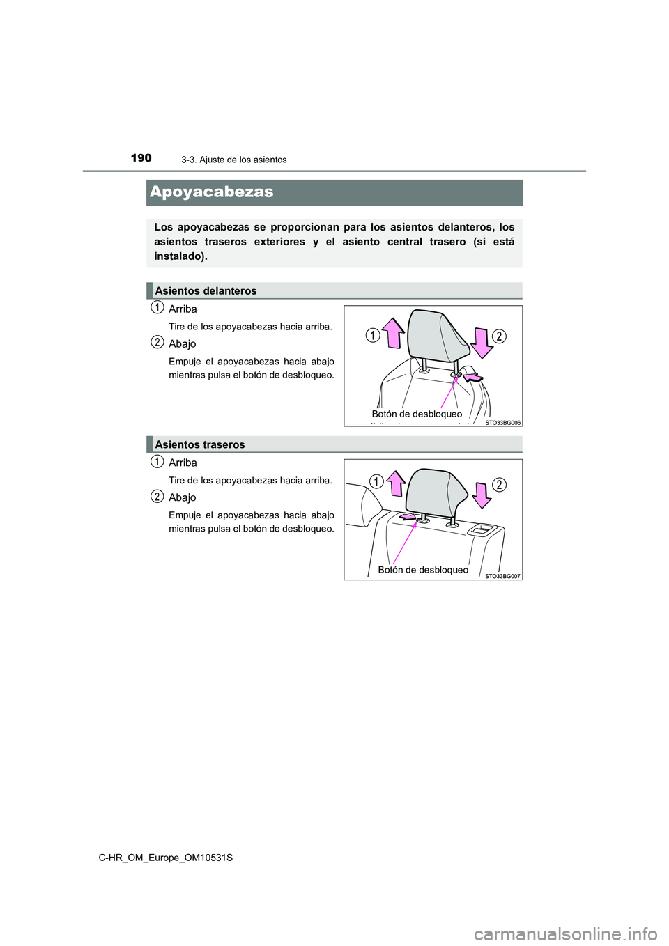 TOYOTA C-HR 2016  Manual del propietario (in Spanish) 1903-3. Ajuste de los asientos
C-HR_OM_Europe_OM10531S
Apoyacabezas
Arriba
Tire de los apoyacabezas hacia arriba.
Abajo
Empuje el apoyacabezas hacia abajo 
mientras pulsa el botón de desbloqueo.
Arri