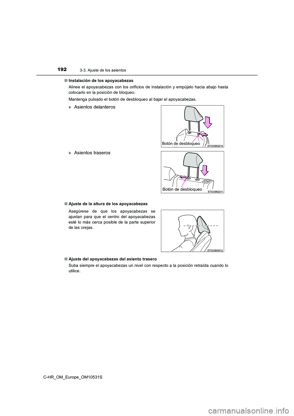 TOYOTA C-HR 2016 Manual del propietario (in Spanish) 1923-3. Ajuste de los asientos
C-HR_OM_Europe_OM10531S
■ Instalación de los apoyacabezas
Alinee el apoyacabezas con los orificios de instalación y empújelo hacia abajo hasta
colocarlo en la po TOYOTA C-HR 2016 Manual del propietario (in Spanish) 1923-3. Ajuste de los asientos
C-HR_OM_Europe_OM10531S
■ Instalación de los apoyacabezas
Alinee el apoyacabezas con los orificios de instalación y empújelo hacia abajo hasta
colocarlo en la po